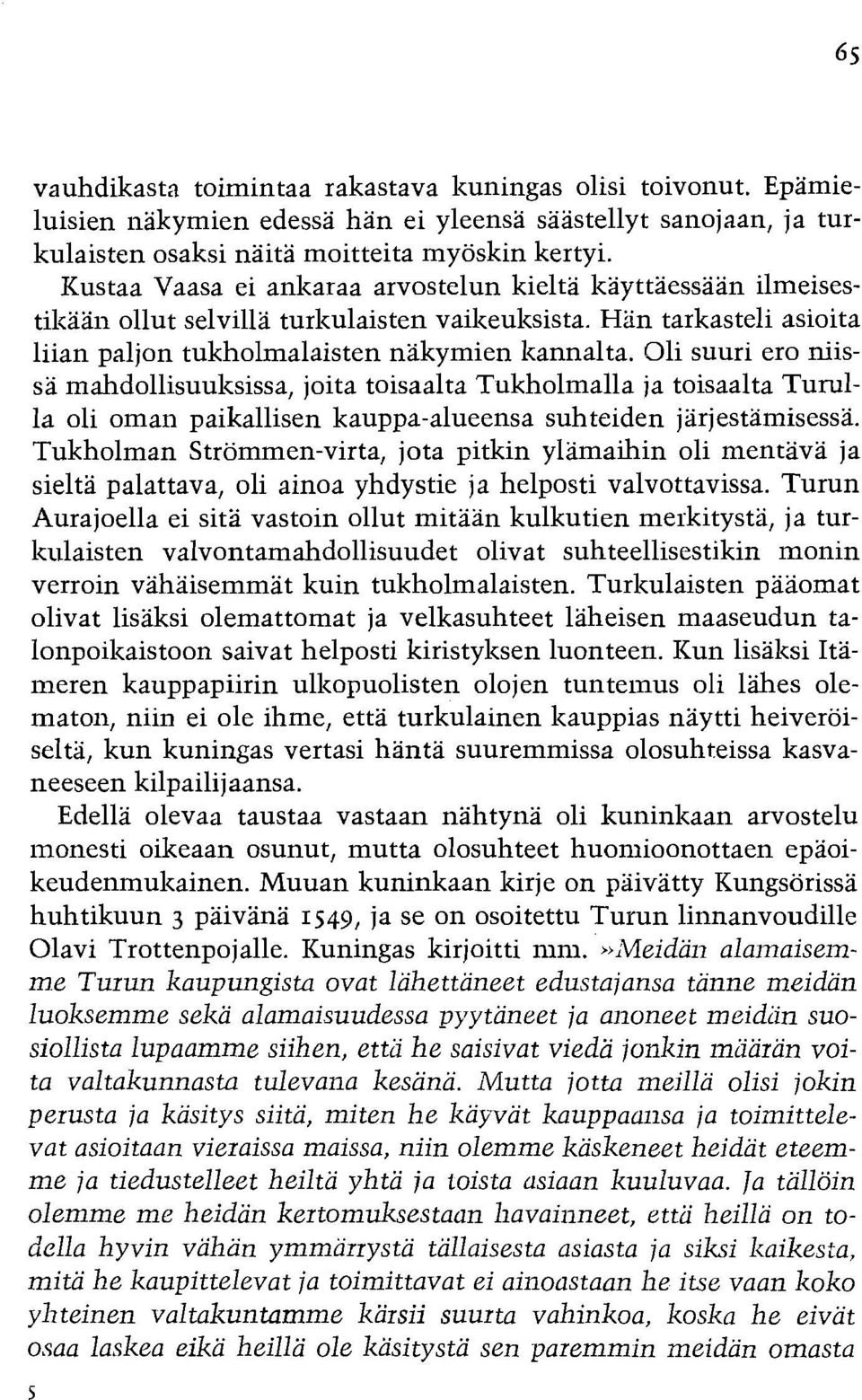 Qli suuri ero niissa mahdollisuulzsissa, joita toisaalta Tukholmalla ja toisaalta Turulla oli oman paikallisen kauppa-alueensa suhteiden jiirjestamisessa.