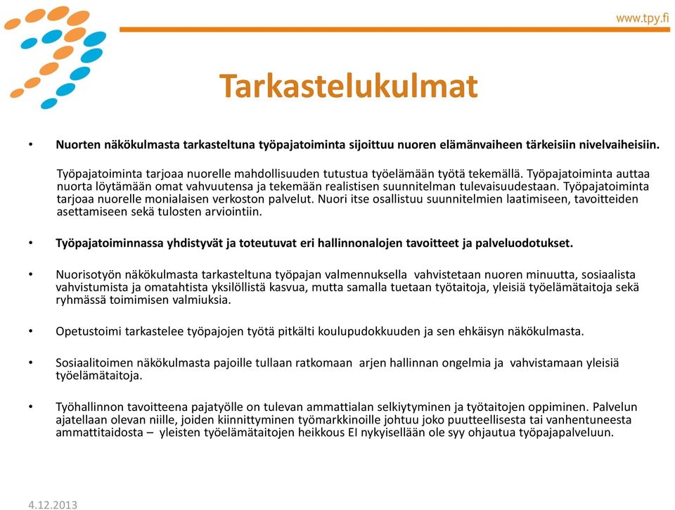 Työpajatoiminta tarjoaa nuorelle monialaisen verkoston palvelut. Nuori itse osallistuu suunnitelmien laatimiseen, tavoitteiden asettamiseen sekä tulosten arviointiin.