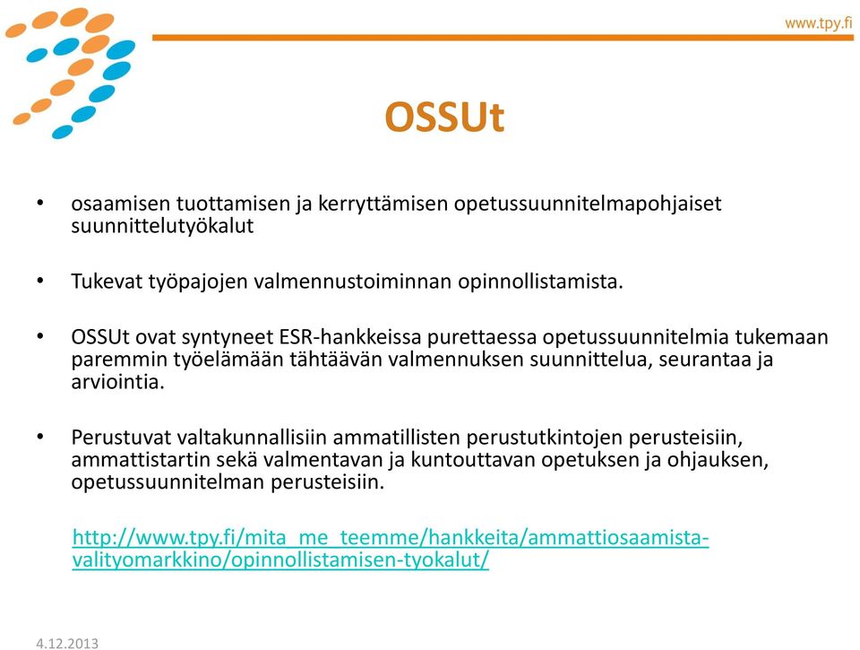 OSSUt ovat syntyneet ESR-hankkeissa purettaessa opetussuunnitelmia tukemaan paremmin työelämään tähtäävän valmennuksen suunnittelua, seurantaa ja