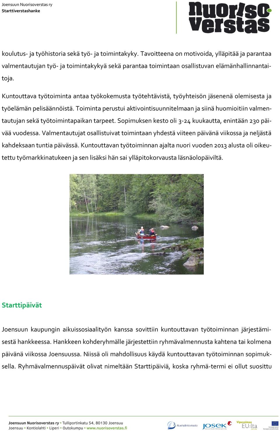 Toiminta perustui aktivointisuunnitelmaan ja siinä huomioitiin valmentautujan sekä työtoimintapaikan tarpeet. Sopimuksen kesto oli 3-24 kuukautta, enintään 230 päivää vuodessa.