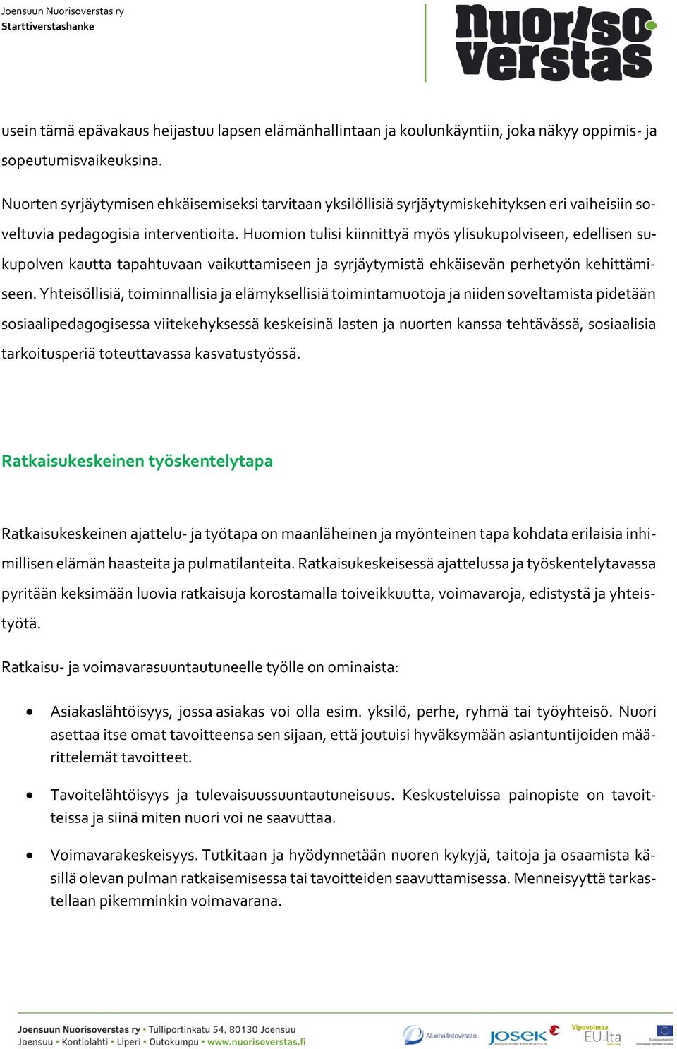 Huomion tulisi kiinnittyä myös ylisukupolviseen, edellisen sukupolven kautta tapahtuvaan vaikuttamiseen ja syrjäytymistä ehkäisevän perhetyön kehittämiseen.