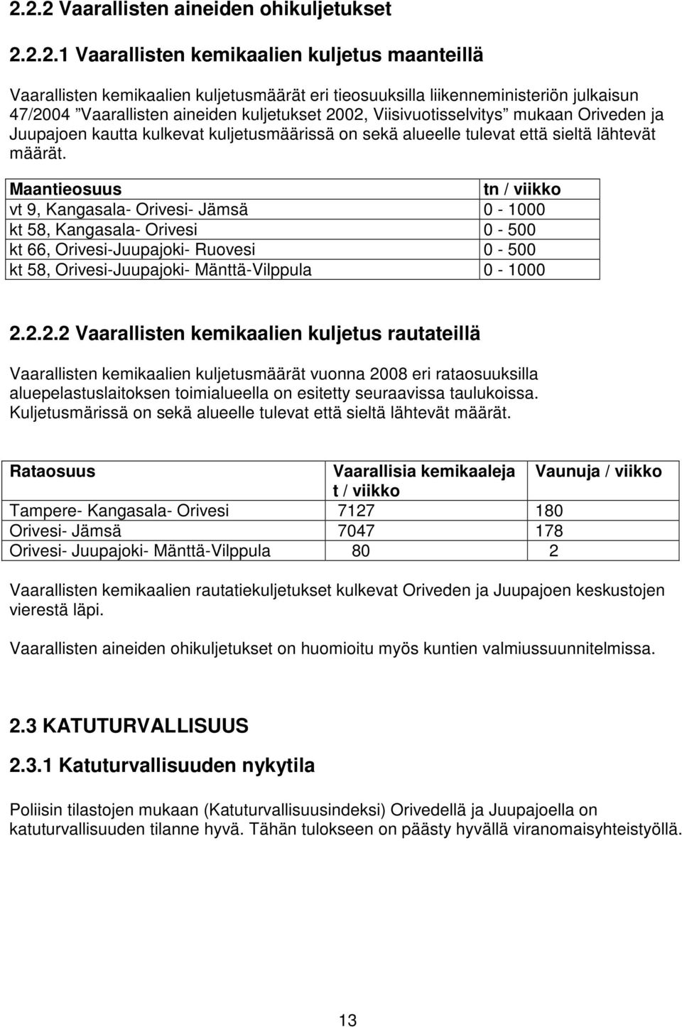 Maantieosuus tn / viikko vt 9, Kangasala- Orivesi- Jämsä 0-1000 kt 58, Kangasala- Orivesi 0-500 kt 66, Orivesi-Juupajoki- Ruovesi 0-500 kt 58, Orivesi-Juupajoki- Mänttä-Vilppula 0-1000 2.