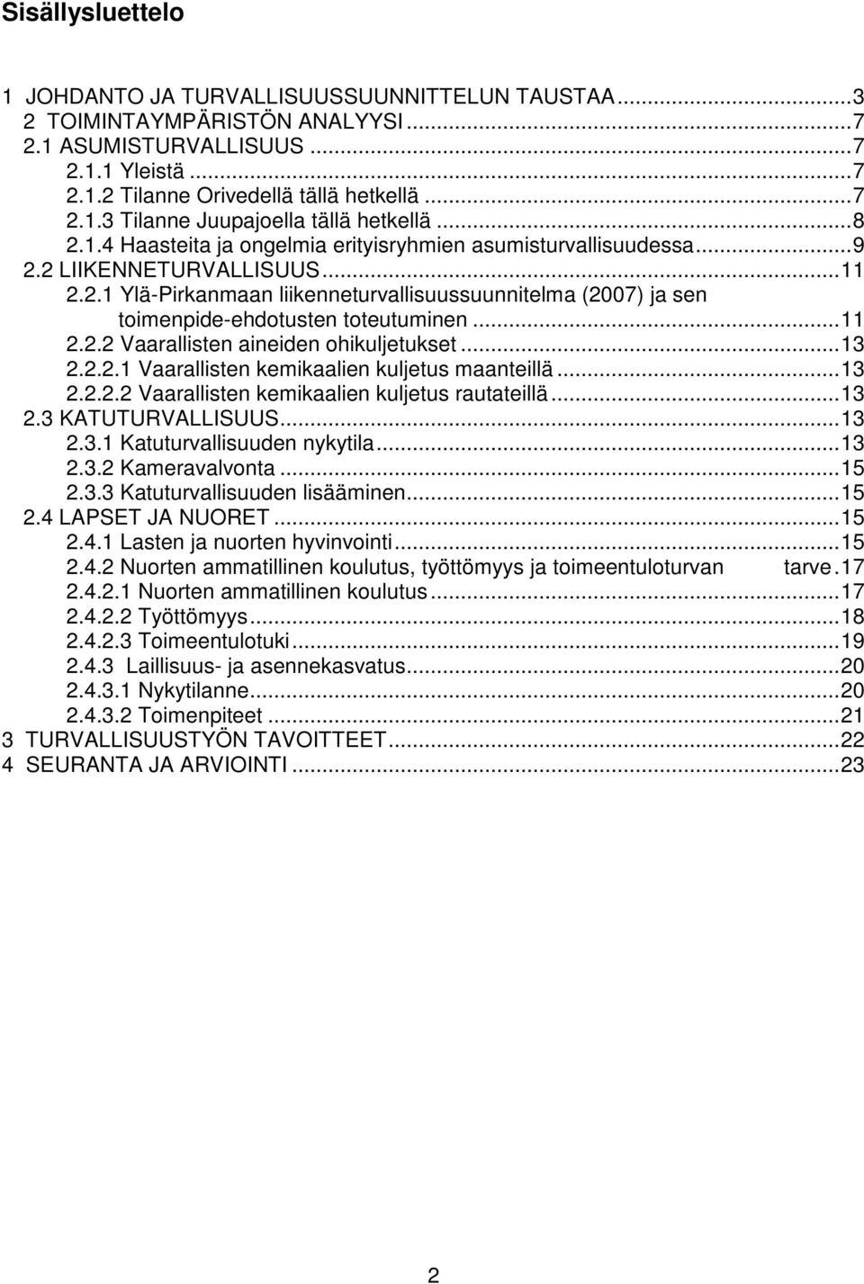 ..11 2.2.2 Vaarallisten aineiden ohikuljetukset...13 2.2.2.1 Vaarallisten kemikaalien kuljetus maanteillä...13 2.2.2.2 Vaarallisten kemikaalien kuljetus rautateillä...13 2.3 KATUTURVALLISUUS...13 2.3.1 Katuturvallisuuden nykytila.