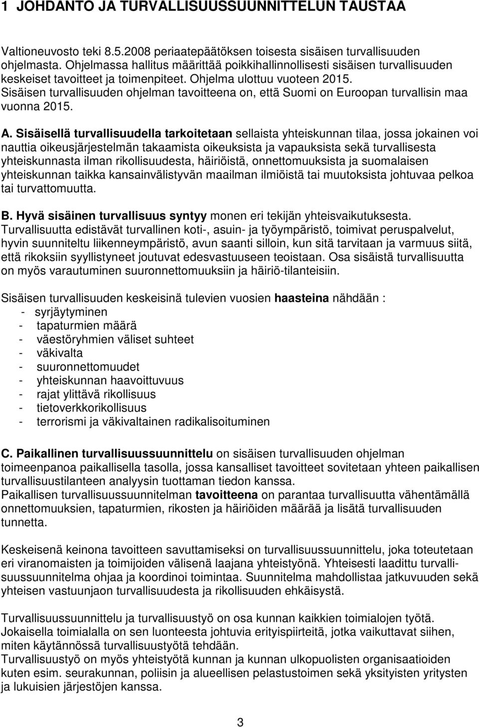 Sisäisen turvallisuuden ohjelman tavoitteena on, että Suomi on Euroopan turvallisin maa vuonna 2015. A.