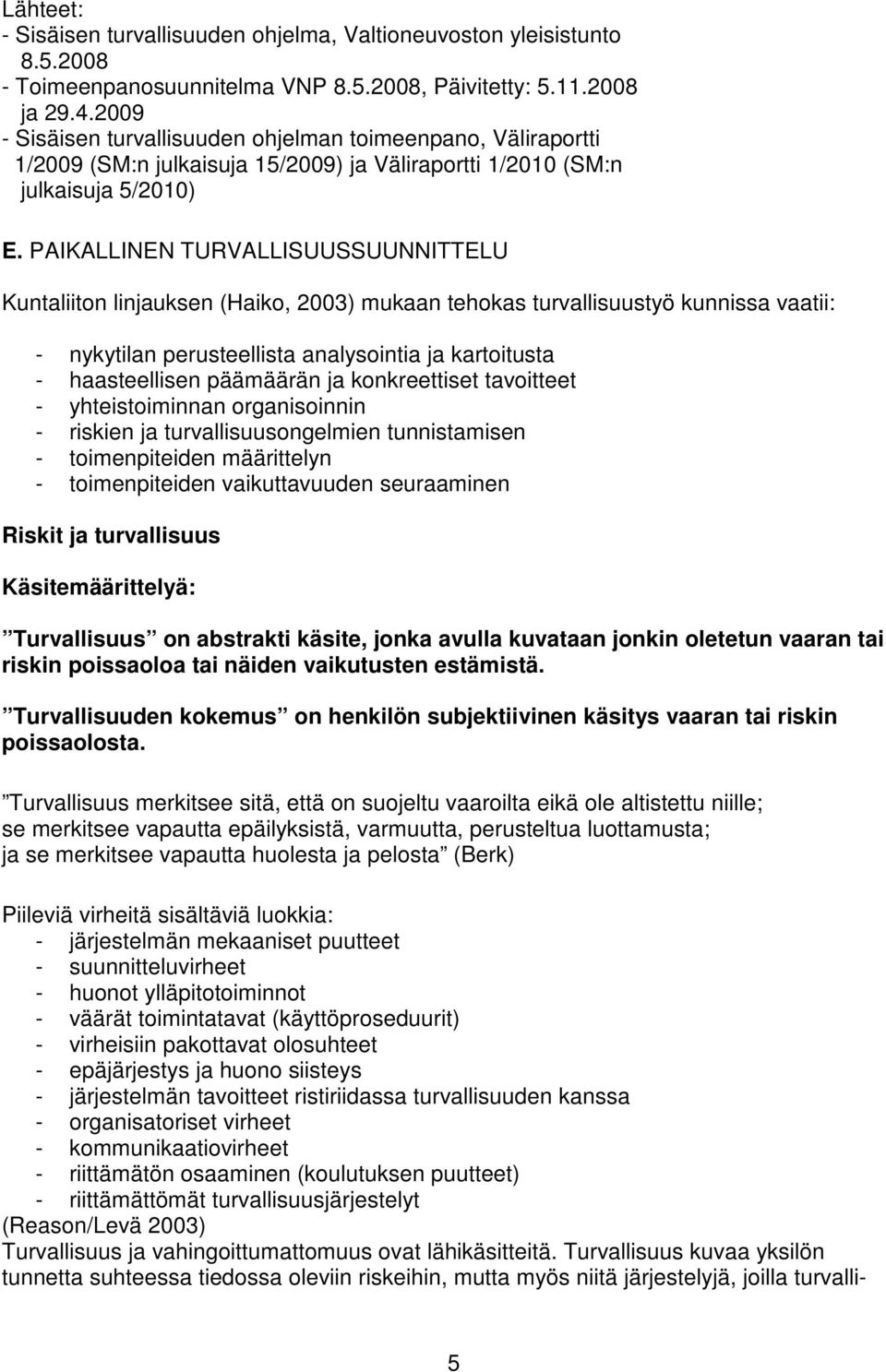 PAIKALLINEN TURVALLISUUSSUUNNITTELU Kuntaliiton linjauksen (Haiko, 2003) mukaan tehokas turvallisuustyö kunnissa vaatii: - nykytilan perusteellista analysointia ja kartoitusta - haasteellisen