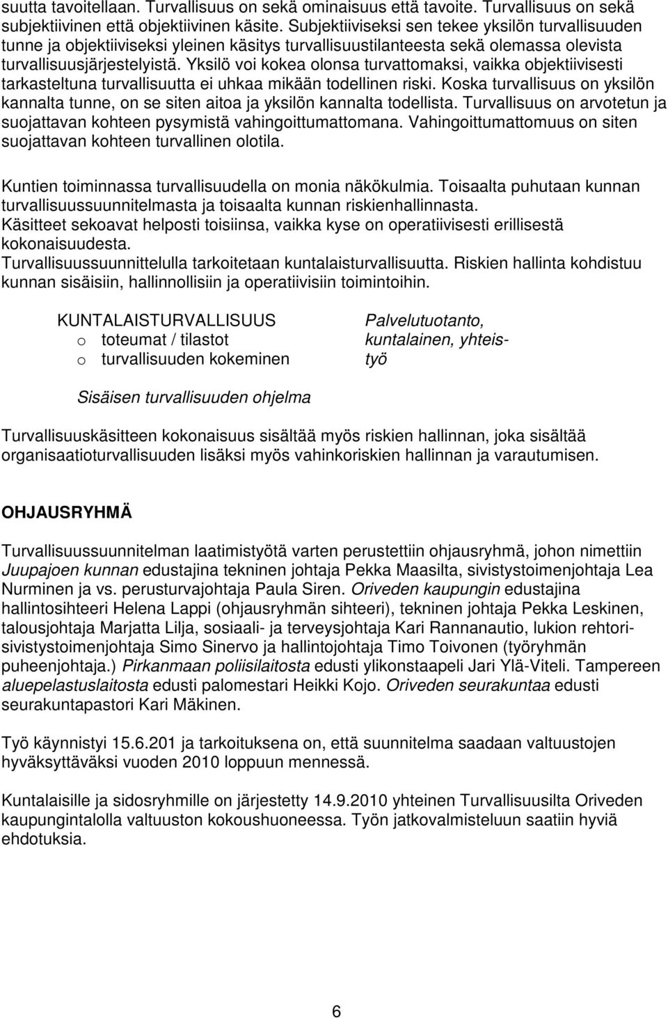 Yksilö voi kokea olonsa turvattomaksi, vaikka objektiivisesti tarkasteltuna turvallisuutta ei uhkaa mikään todellinen riski.