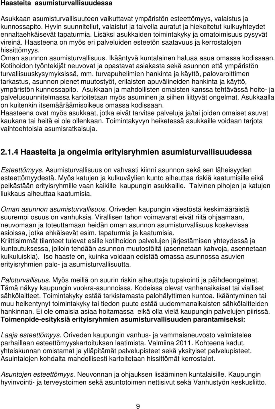 Haasteena on myös eri palveluiden esteetön saatavuus ja kerrostalojen hissittömyys. Oman asunnon asumisturvallisuus. Ikääntyvä kuntalainen haluaa asua omassa kodissaan.