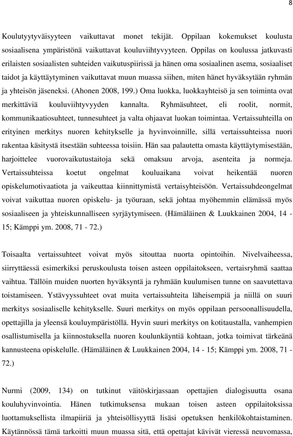 hyväksytään ryhmän ja yhteisön jäseneksi. (Ahonen 2008, 199.) Oma luokka, luokkayhteisö ja sen toiminta ovat merkittäviä kouluviihtyvyyden kannalta.