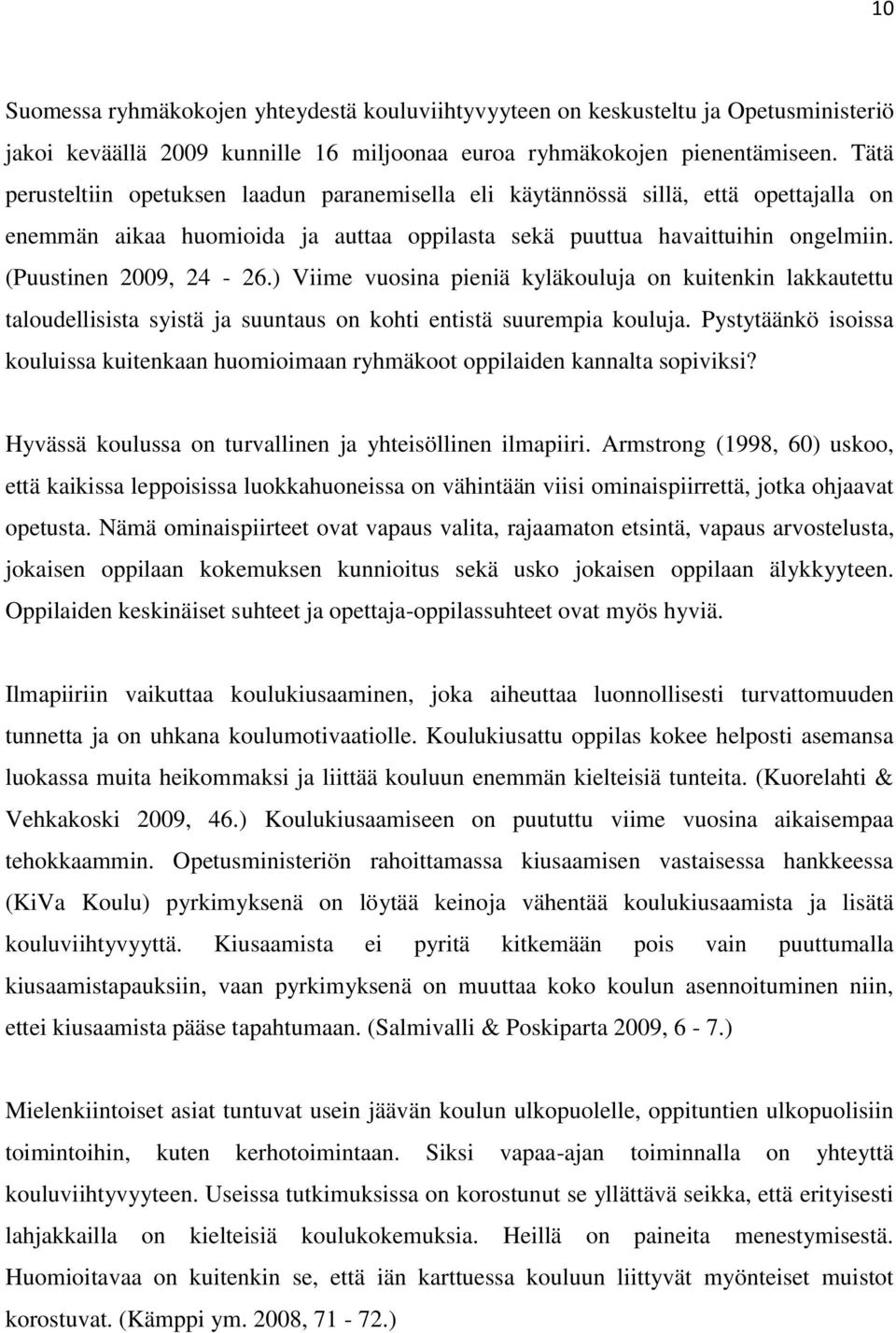 ) Viime vuosina pieniä kyläkouluja on kuitenkin lakkautettu taloudellisista syistä ja suuntaus on kohti entistä suurempia kouluja.