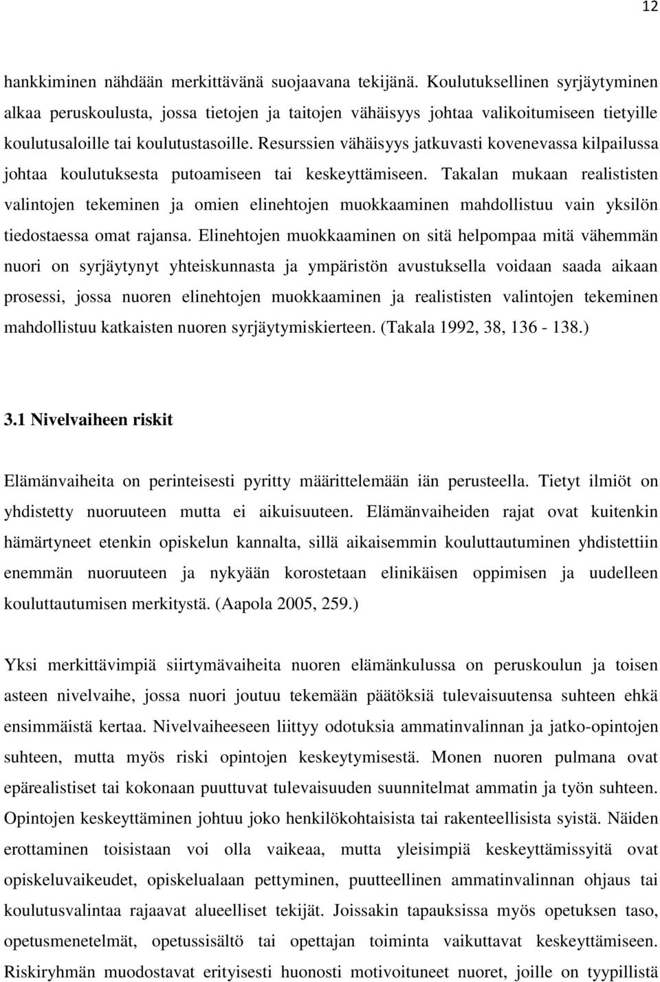 Resurssien vähäisyys jatkuvasti kovenevassa kilpailussa johtaa koulutuksesta putoamiseen tai keskeyttämiseen.