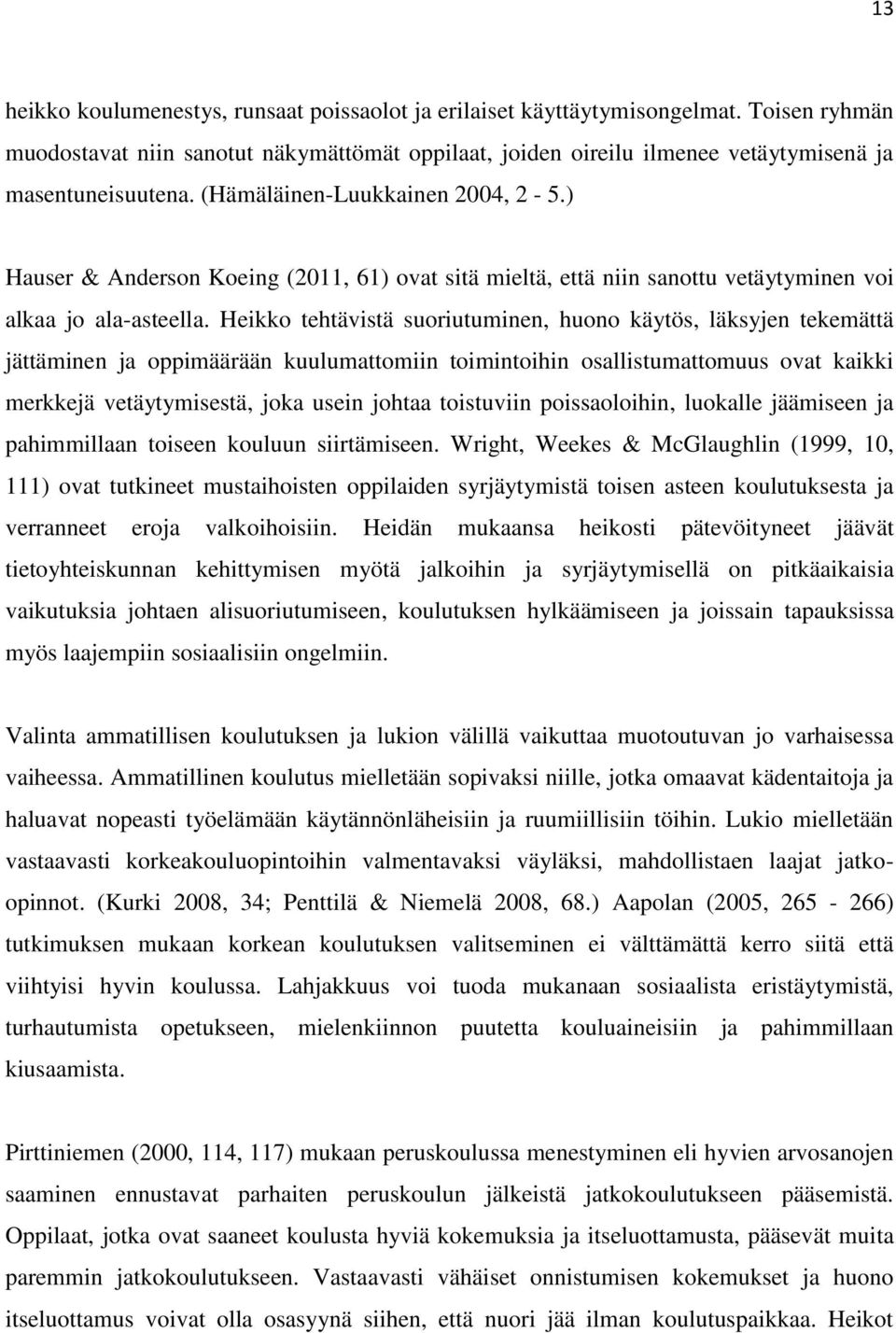 Heikko tehtävistä suoriutuminen, huono käytös, läksyjen tekemättä jättäminen ja oppimäärään kuulumattomiin toimintoihin osallistumattomuus ovat kaikki merkkejä vetäytymisestä, joka usein johtaa