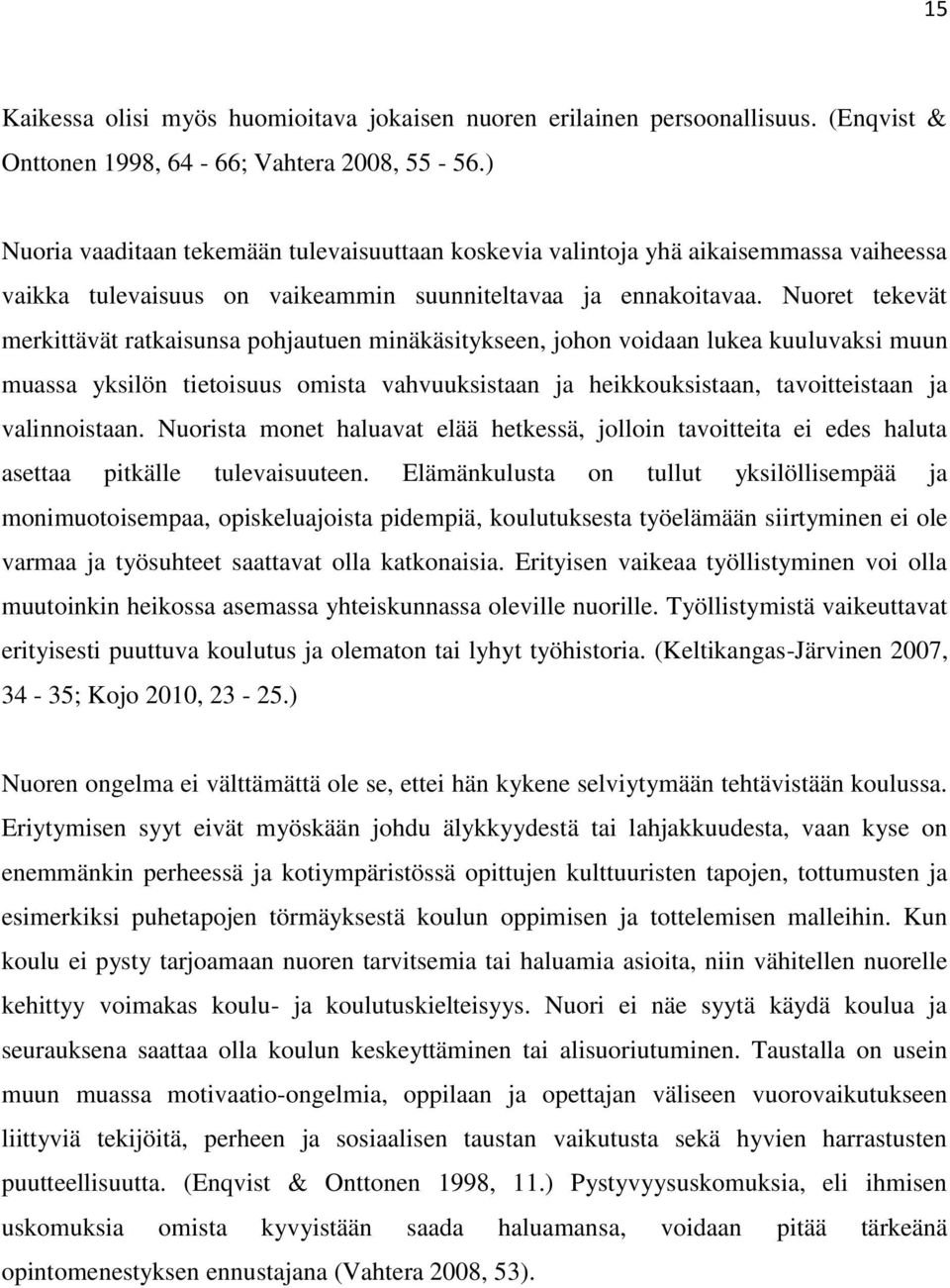 Nuoret tekevät merkittävät ratkaisunsa pohjautuen minäkäsitykseen, johon voidaan lukea kuuluvaksi muun muassa yksilön tietoisuus omista vahvuuksistaan ja heikkouksistaan, tavoitteistaan ja