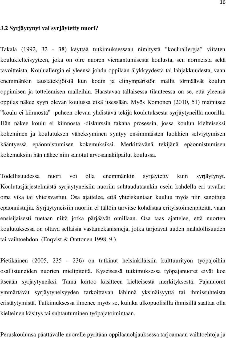 Kouluallergia ei yleensä johdu oppilaan älykkyydestä tai lahjakkuudesta, vaan enemmänkin taustatekijöistä kun kodin ja elinympäristön mallit törmäävät koulun oppimisen ja tottelemisen malleihin.