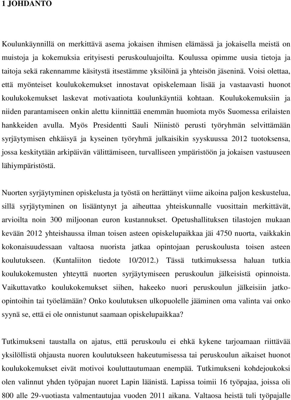 Voisi olettaa, että myönteiset koulukokemukset innostavat opiskelemaan lisää ja vastaavasti huonot koulukokemukset laskevat motivaatiota koulunkäyntiä kohtaan.