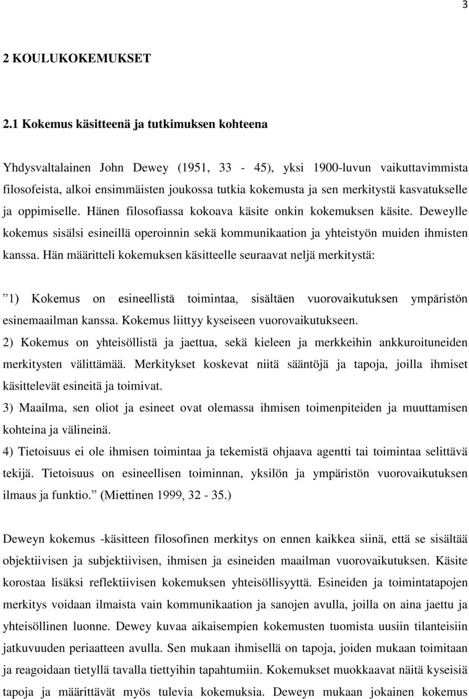 kasvatukselle ja oppimiselle. Hänen filosofiassa kokoava käsite onkin kokemuksen käsite. Deweylle kokemus sisälsi esineillä operoinnin sekä kommunikaation ja yhteistyön muiden ihmisten kanssa.