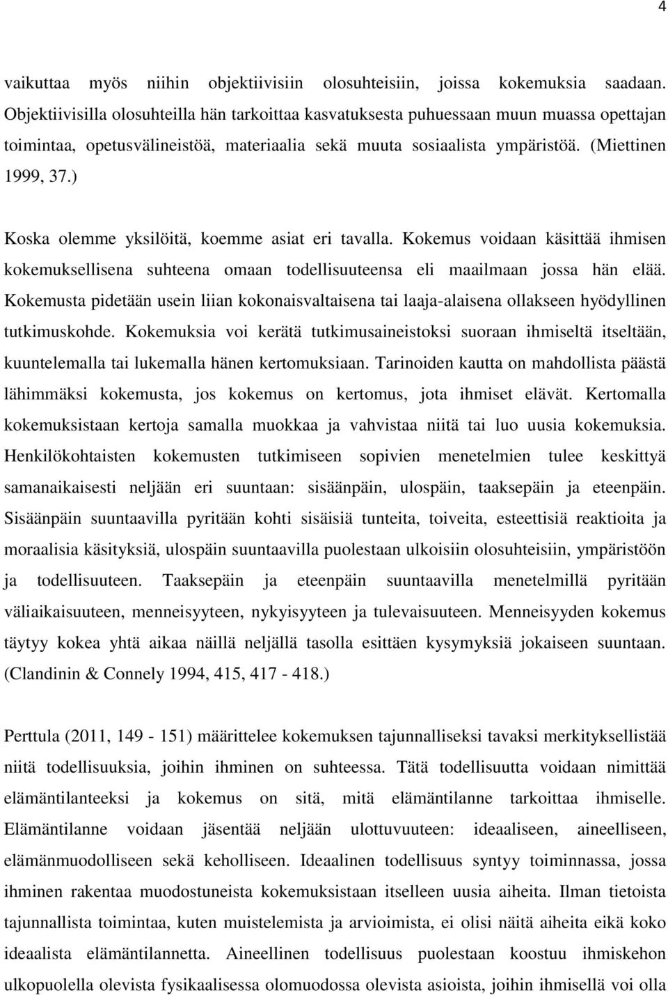 ) Koska olemme yksilöitä, koemme asiat eri tavalla. Kokemus voidaan käsittää ihmisen kokemuksellisena suhteena omaan todellisuuteensa eli maailmaan jossa hän elää.