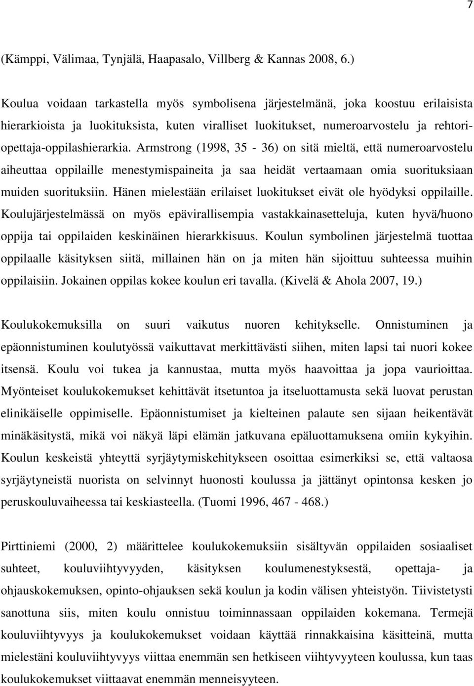 Armstrong (1998, 35-36) on sitä mieltä, että numeroarvostelu aiheuttaa oppilaille menestymispaineita ja saa heidät vertaamaan omia suorituksiaan muiden suorituksiin.