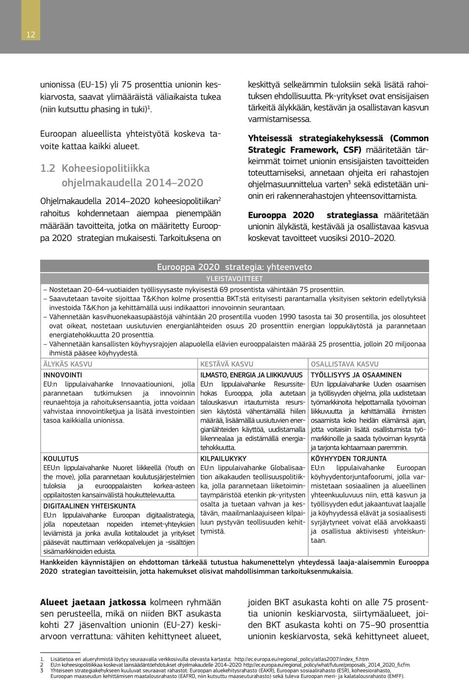 2 Koheesiopolitiikka ohjelmakaudella 2014 2020 Ohjelmakaudella 2014 2020 koheesiopolitiikan 2 rahoitus kohdennetaan aiempaa pienempään määrään tavoitteita, jotka on määritetty Eurooppa 2020