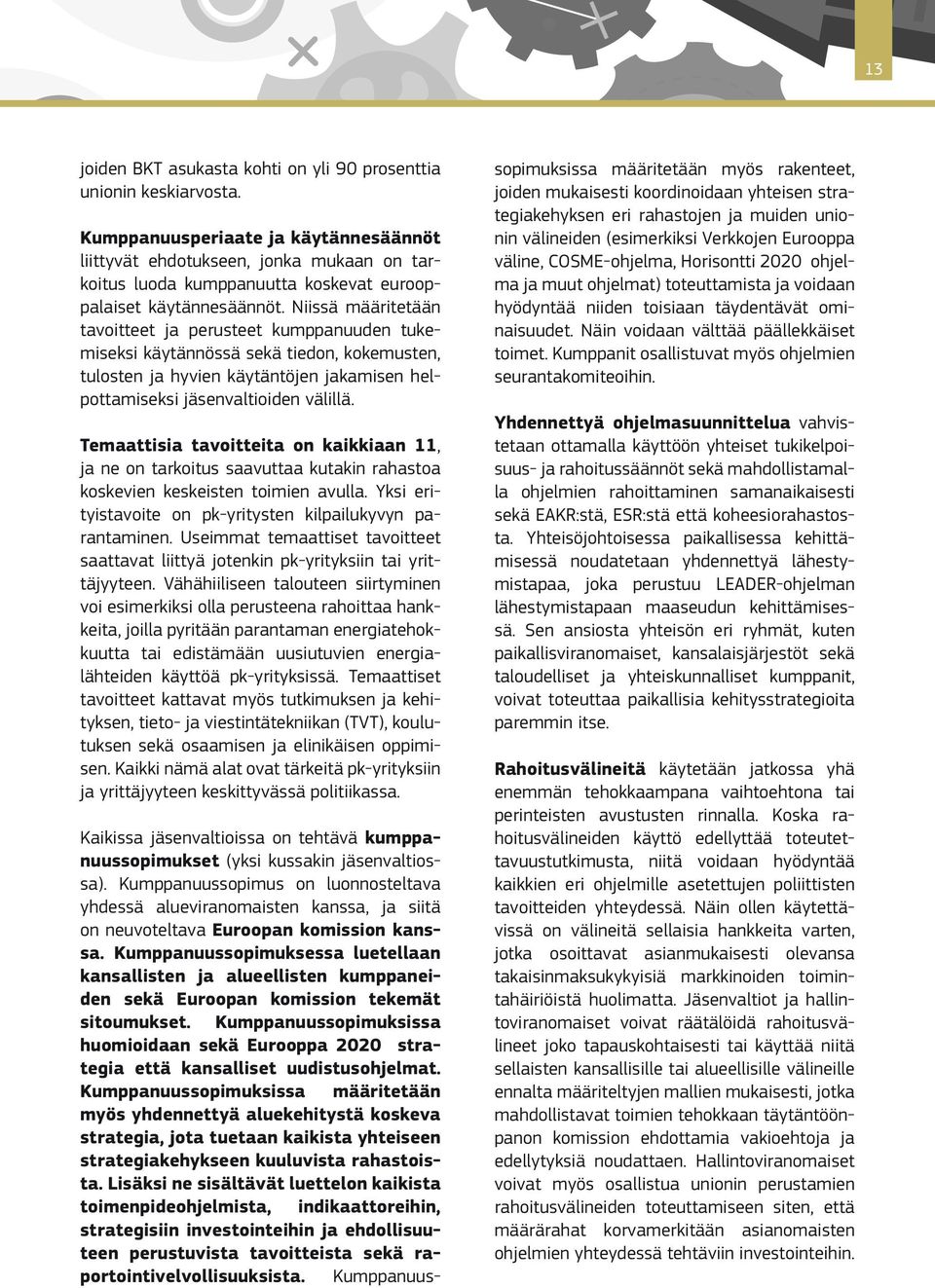 Niissä määritetään tavoitteet ja perusteet kumppanuuden tukemiseksi käytännössä sekä tiedon, kokemusten, tulosten ja hyvien käytäntöjen jakamisen helpottamiseksi jäsenvaltioiden välillä.