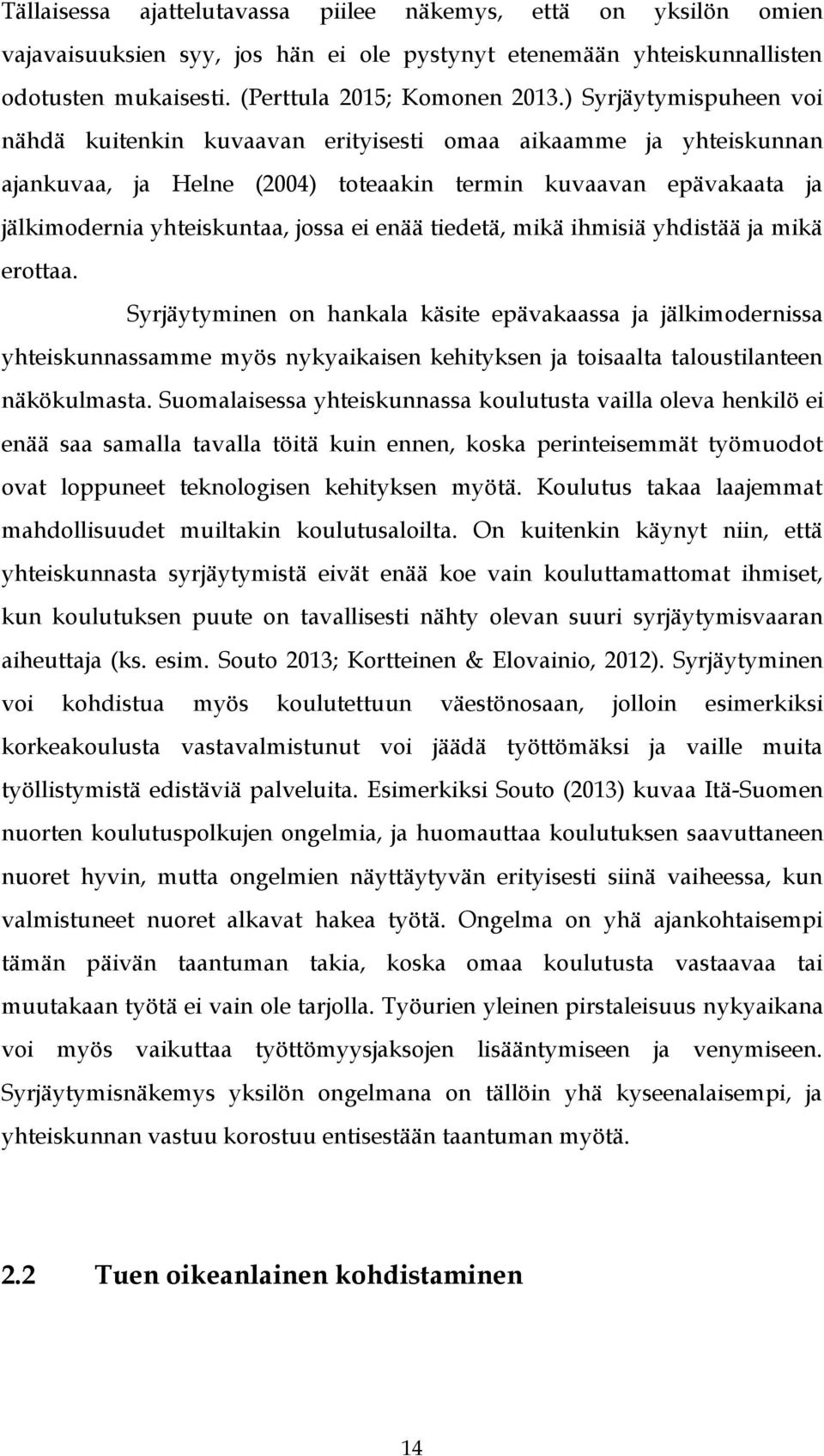 tiedetä, mikä ihmisiä yhdistää ja mikä erottaa. Syrjäytyminen on hankala käsite epävakaassa ja jälkimodernissa yhteiskunnassamme myös nykyaikaisen kehityksen ja toisaalta taloustilanteen näkökulmasta.