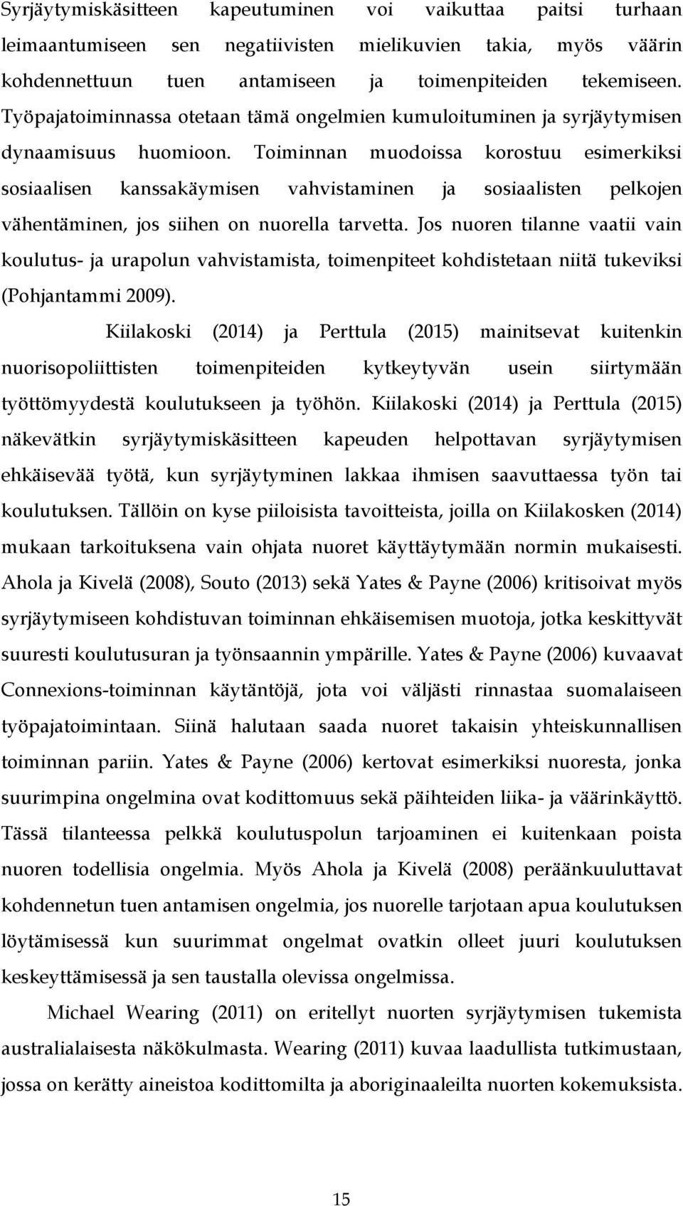 Toiminnan muodoissa korostuu esimerkiksi sosiaalisen kanssakäymisen vahvistaminen ja sosiaalisten pelkojen vähentäminen, jos siihen on nuorella tarvetta.