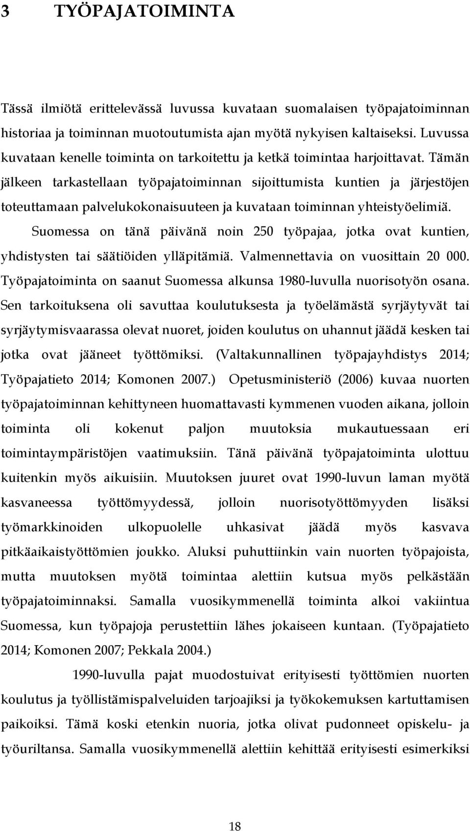 Tämän jälkeen tarkastellaan työpajatoiminnan sijoittumista kuntien ja järjestöjen toteuttamaan palvelukokonaisuuteen ja kuvataan toiminnan yhteistyöelimiä.