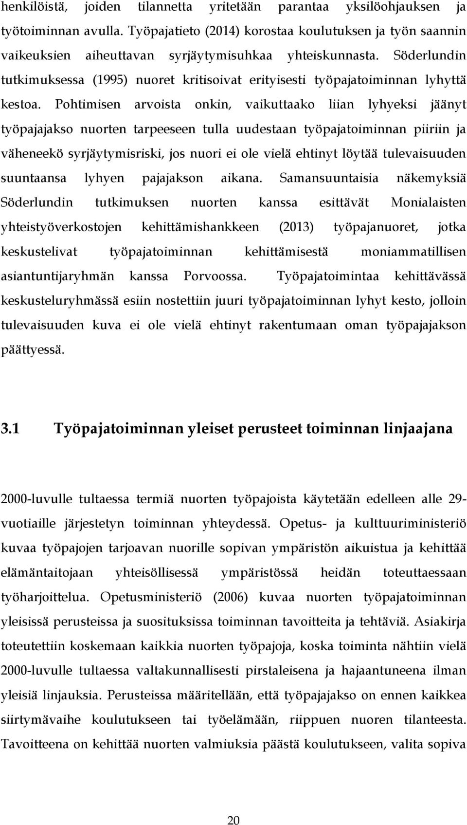 Söderlundin tutkimuksessa (1995) nuoret kritisoivat erityisesti työpajatoiminnan lyhyttä kestoa.