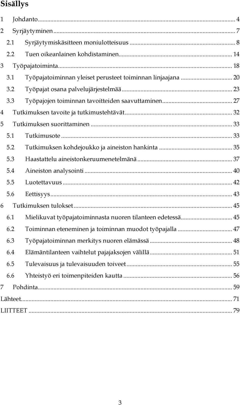 .. 27 4 Tutkimuksen tavoite ja tutkimustehtävät... 32 5 Tutkimuksen suorittaminen... 33 5.1 Tutkimusote... 33 5.2 Tutkimuksen kohdejoukko ja aineiston hankinta... 35 5.