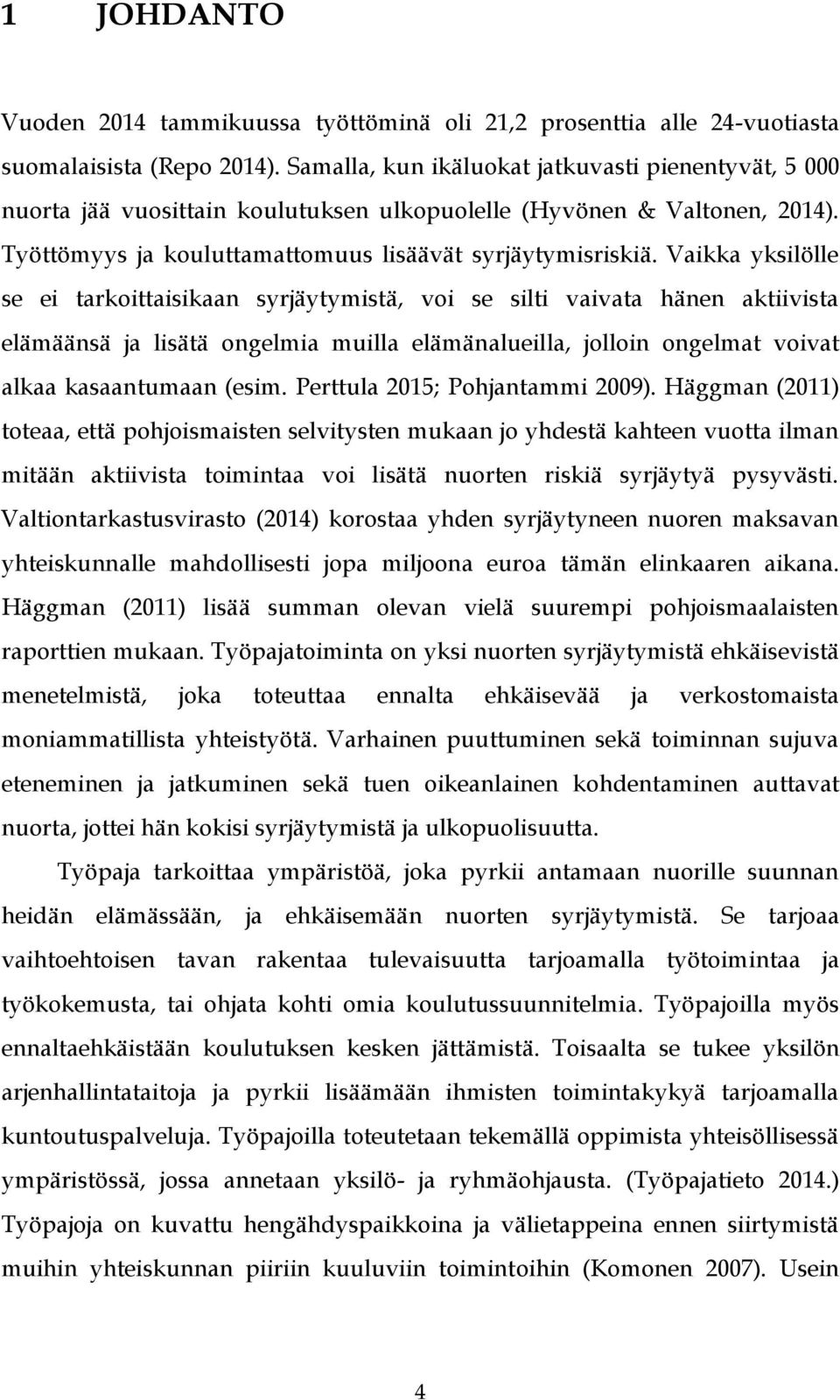 Vaikka yksilölle se ei tarkoittaisikaan syrjäytymistä, voi se silti vaivata hänen aktiivista elämäänsä ja lisätä ongelmia muilla elämänalueilla, jolloin ongelmat voivat alkaa kasaantumaan (esim.