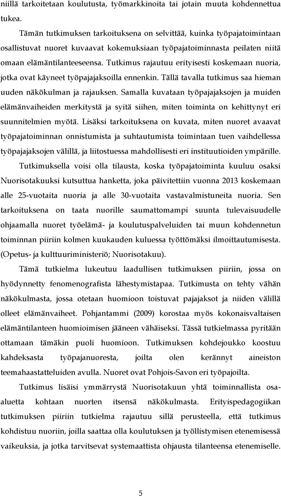 Tutkimus rajautuu erityisesti koskemaan nuoria, jotka ovat käyneet työpajajaksoilla ennenkin. Tällä tavalla tutkimus saa hieman uuden näkökulman ja rajauksen.