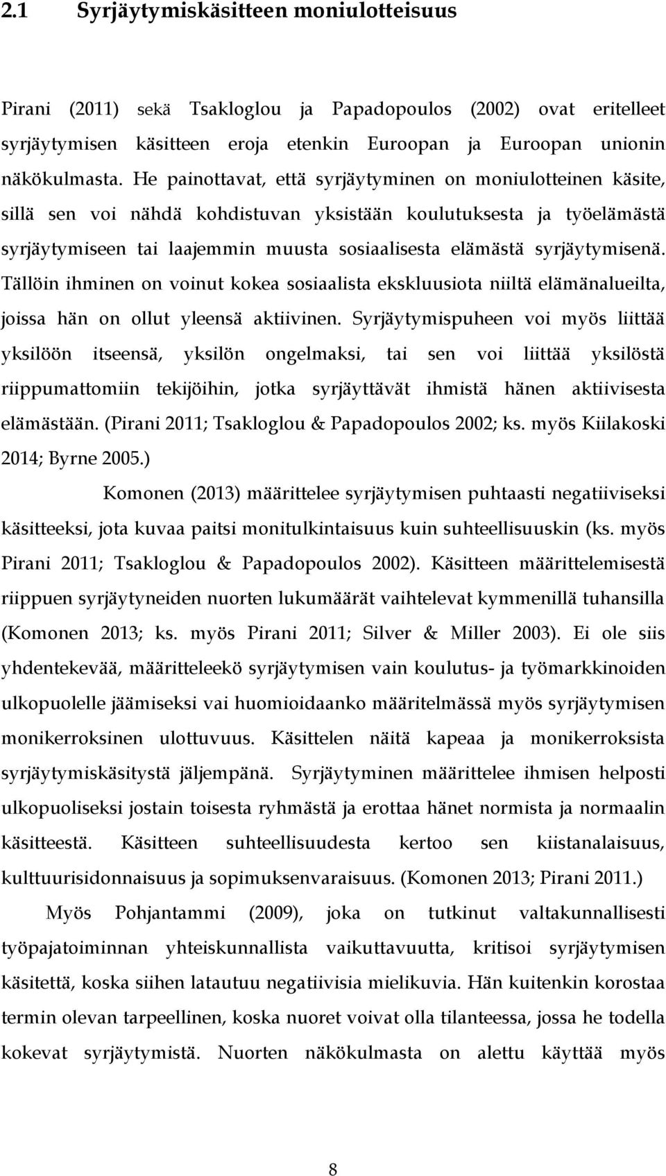 syrjäytymisenä. Tällöin ihminen on voinut kokea sosiaalista ekskluusiota niiltä elämänalueilta, joissa hän on ollut yleensä aktiivinen.