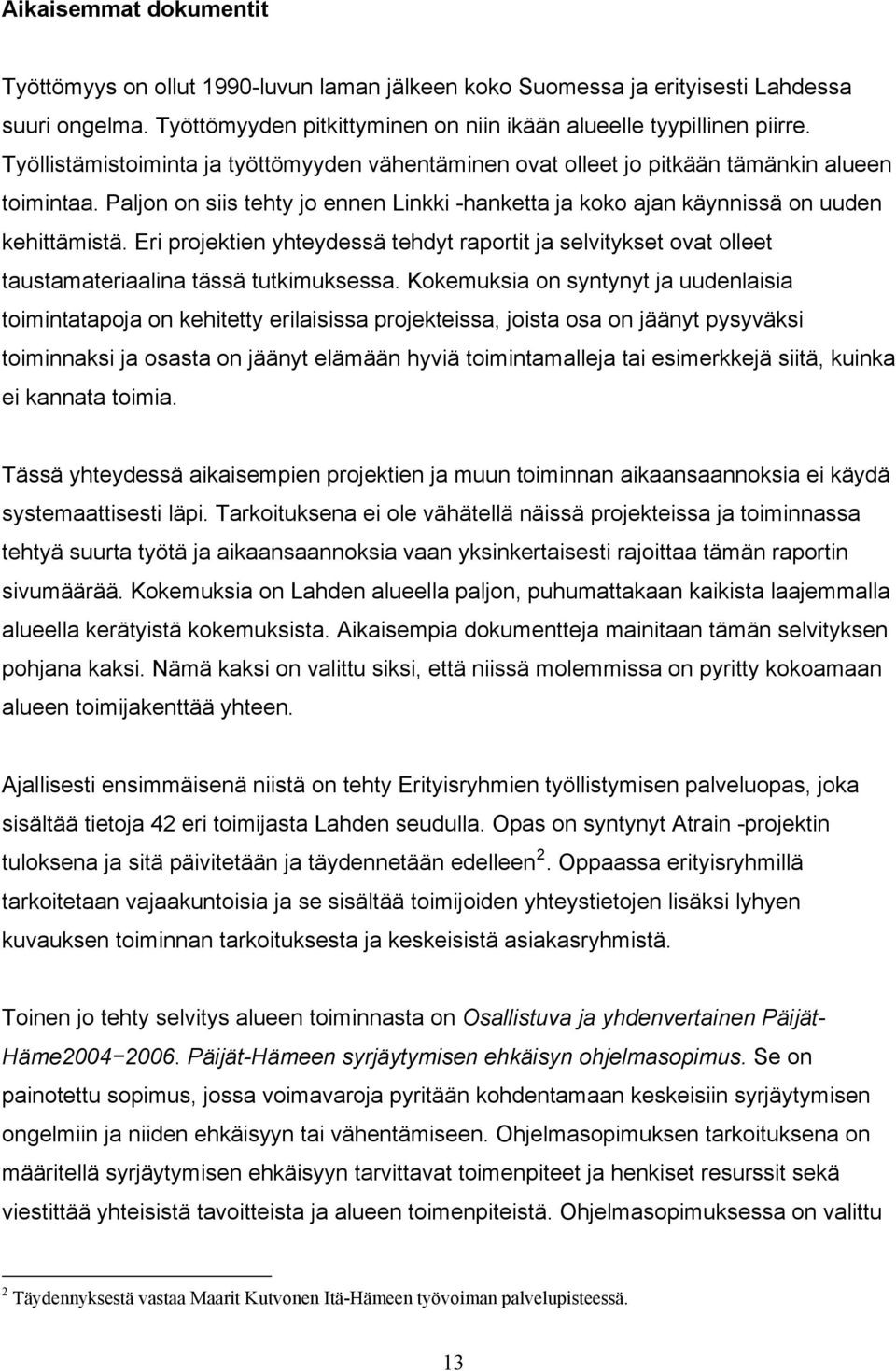 Eri projektien yhteydessä tehdyt raportit ja selvitykset ovat olleet taustamateriaalina tässä tutkimuksessa.