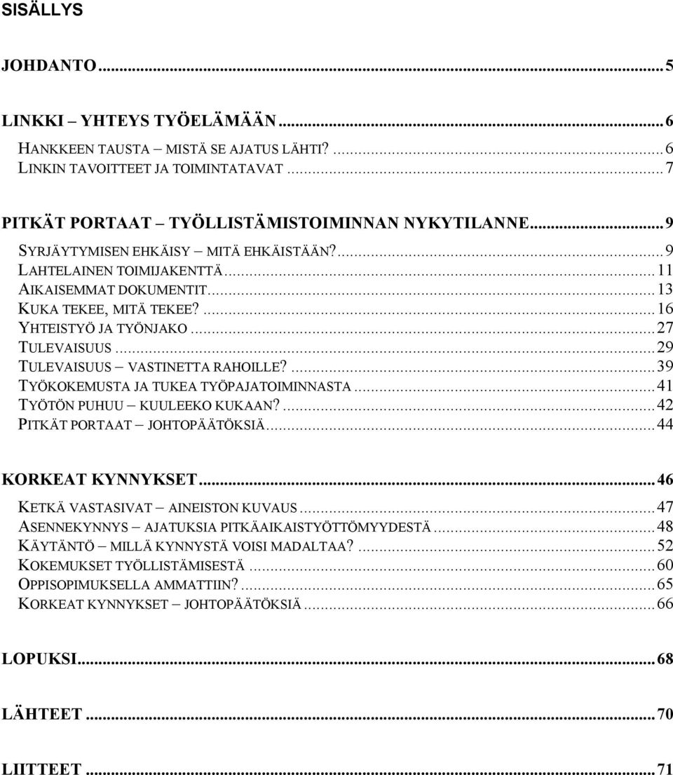 ..29 TULEVAISUUS VASTINETTA RAHOILLE?...39 TYÖKOKEMUSTA JA TUKEA TYÖPAJATOIMINNASTA...41 TYÖTÖN PUHUU KUULEEKO KUKAAN?...42 PITKÄT PORTAAT JOHTOPÄÄTÖKSIÄ...44 KORKEAT KYNNYKSET.