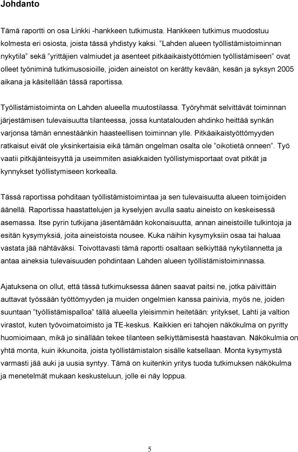 kesän ja syksyn 2005 aikana ja käsitellään tässä raportissa. Työllistämistoiminta on Lahden alueella muutostilassa.