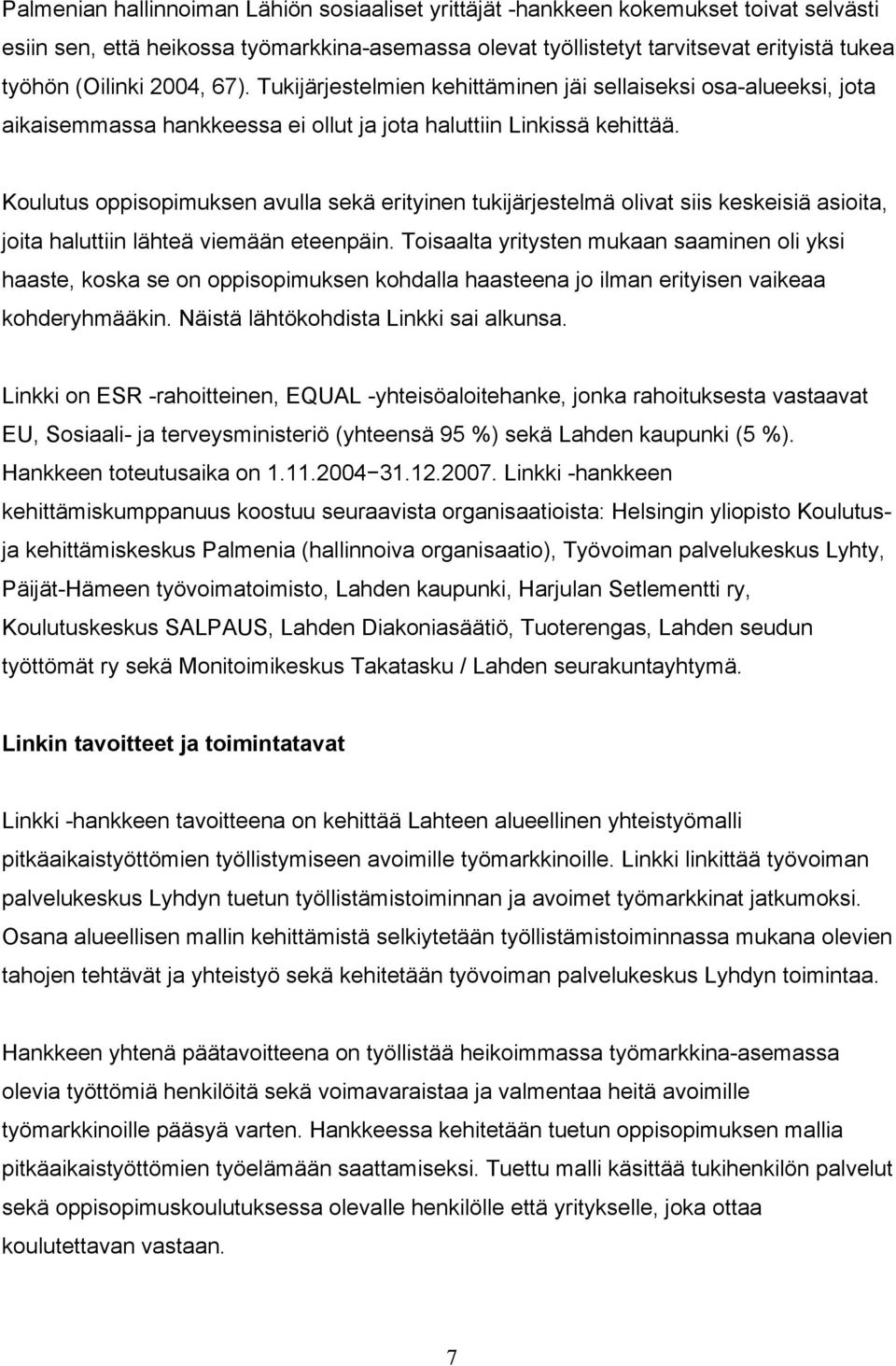 Koulutus oppisopimuksen avulla sekä erityinen tukijärjestelmä olivat siis keskeisiä asioita, joita haluttiin lähteä viemään eteenpäin.