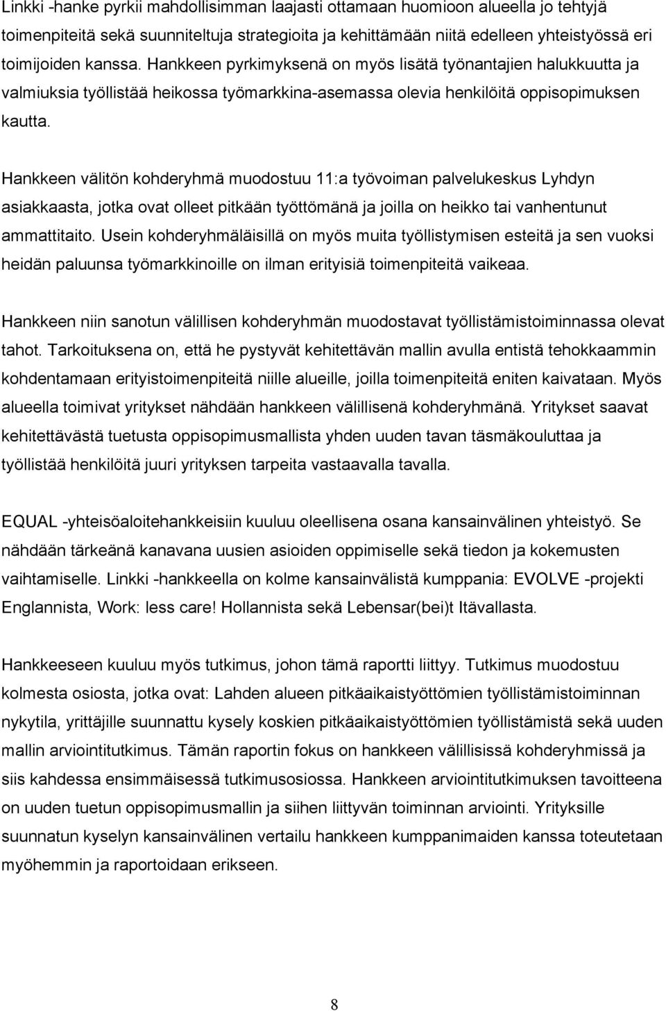 Hankkeen välitön kohderyhmä muodostuu 11:a työvoiman palvelukeskus Lyhdyn asiakkaasta, jotka ovat olleet pitkään työttömänä ja joilla on heikko tai vanhentunut ammattitaito.