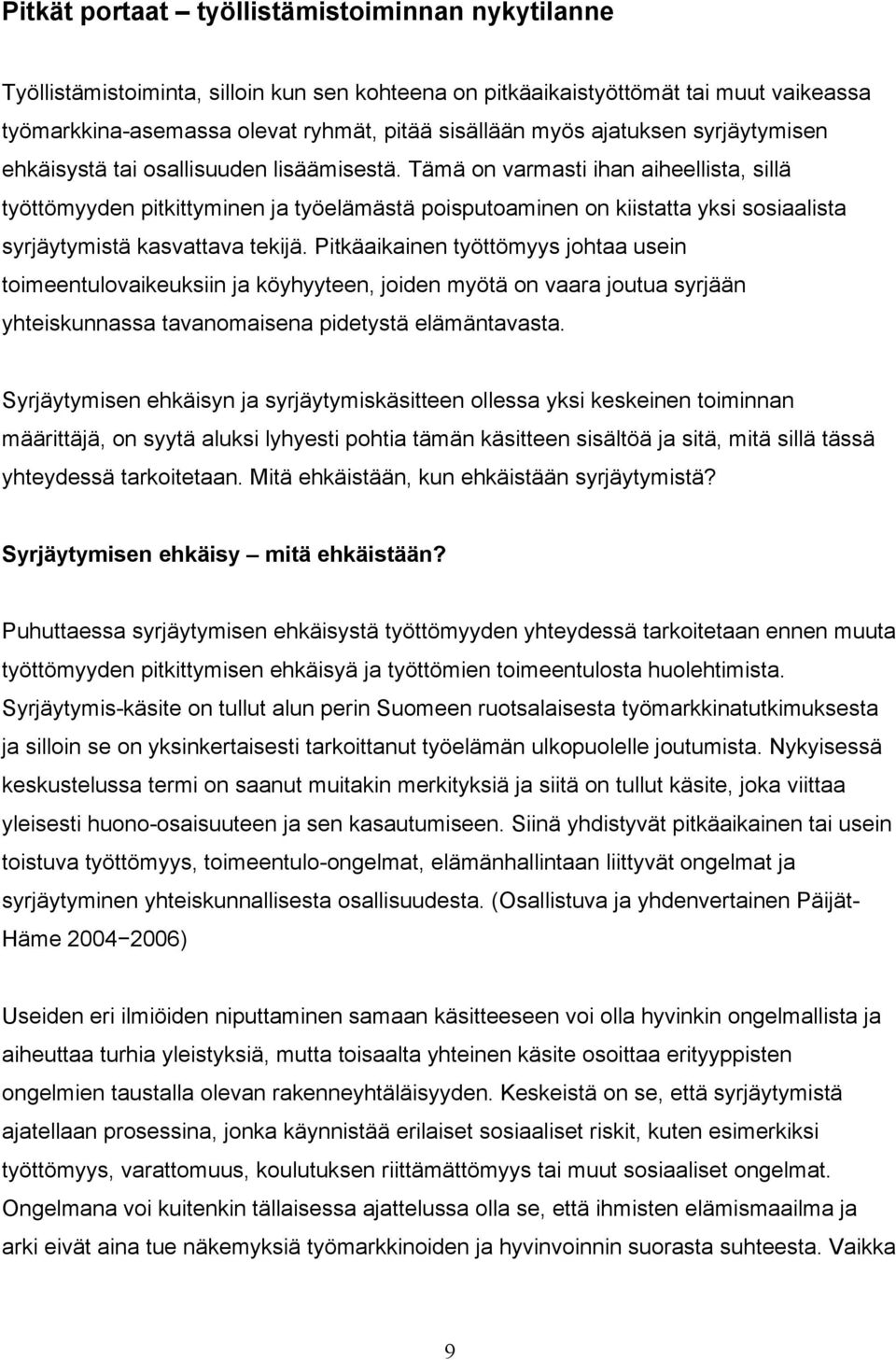 Tämä on varmasti ihan aiheellista, sillä työttömyyden pitkittyminen ja työelämästä poisputoaminen on kiistatta yksi sosiaalista syrjäytymistä kasvattava tekijä.