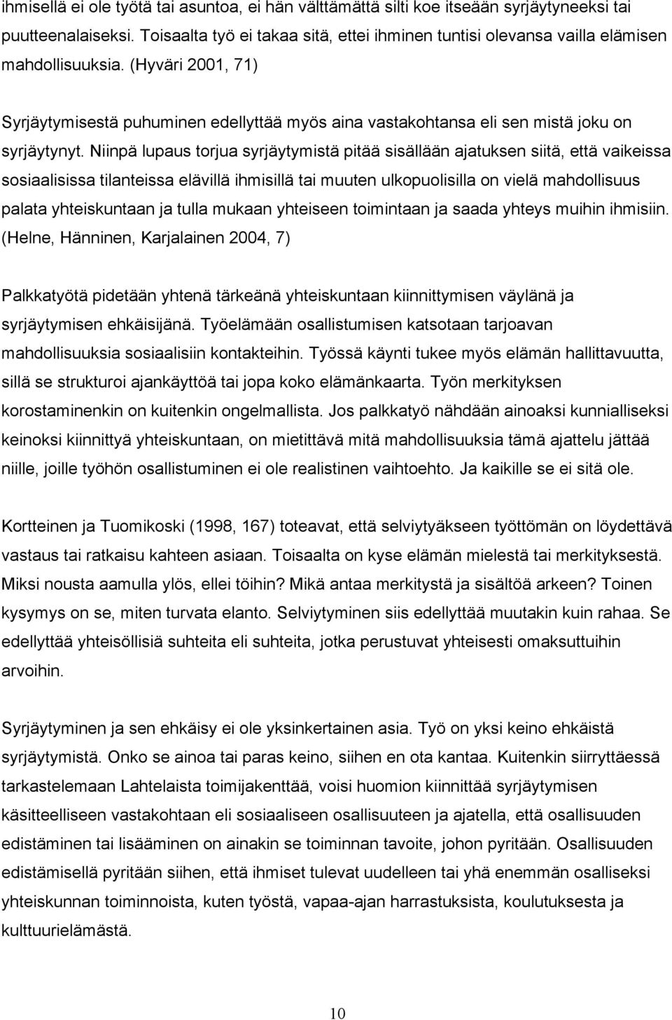 (Hyväri 2001, 71) Syrjäytymisestä puhuminen edellyttää myös aina vastakohtansa eli sen mistä joku on syrjäytynyt.