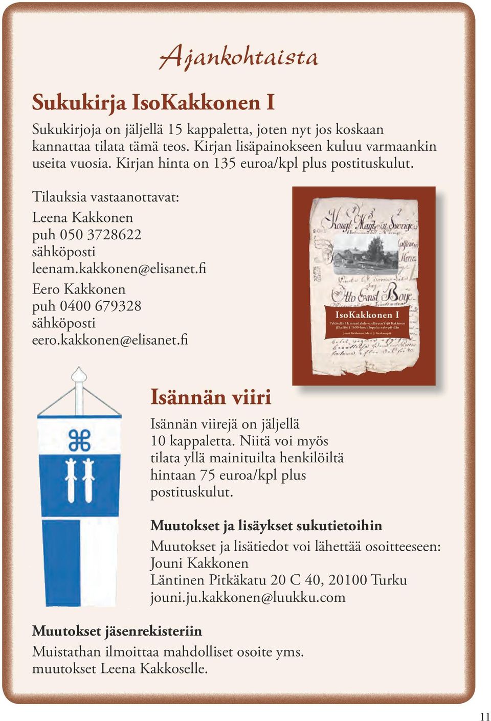 kakkonen@elisanet.fi IsoKakkonen I IsoKakkonen I Pyhäselän Hammaslahdessa eläneen Yrjö Kakkosen jälkeläisiä 1600-luvun lopulta nykypäivään Jouni Kakkonen, Matti J.