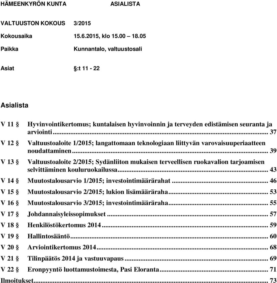 .. 37 Valtuustoaloite 1/2015; langattomaan teknologiaan liittyvän varovaisuuperiaatteen noudattaminen.