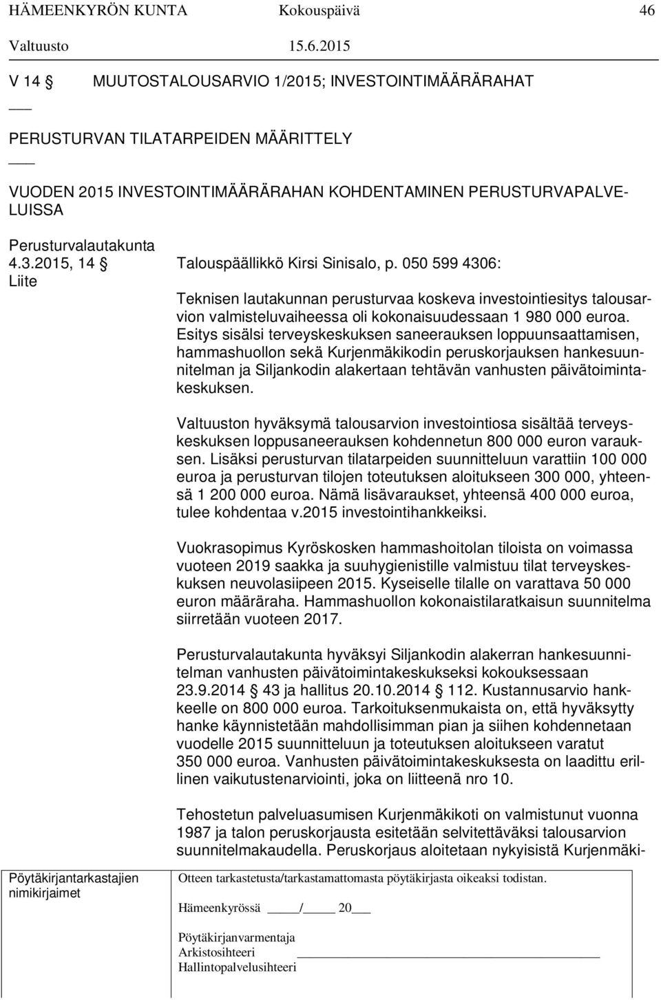 2015 V 14 MUUTOSTALOUSARVIO 1/2015; INVESTOINTIMÄÄRÄRAHAT PERUSTURVAN TILATARPEIDEN MÄÄRITTELY VUODEN 2015 INVESTOINTIMÄÄRÄRAHAN KOHDENTAMINEN PERUSTURVAPALVE- LUISSA Perusturvalautakunta 4.3.