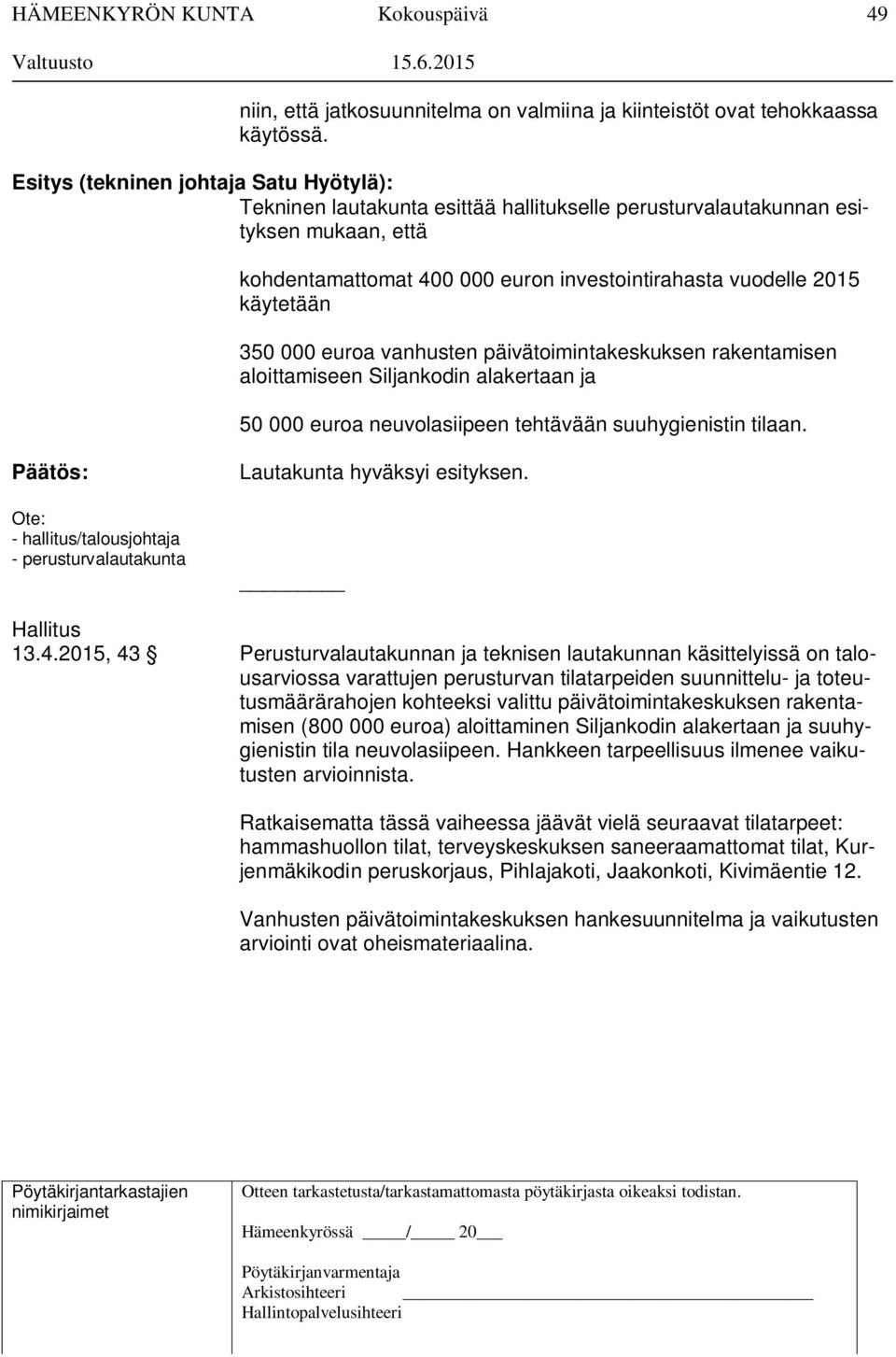 käytetään 350 000 euroa vanhusten päivätoimintakeskuksen rakentamisen aloittamiseen Siljankodin alakertaan ja 50 000 euroa neuvolasiipeen tehtävään suuhygienistin tilaan.