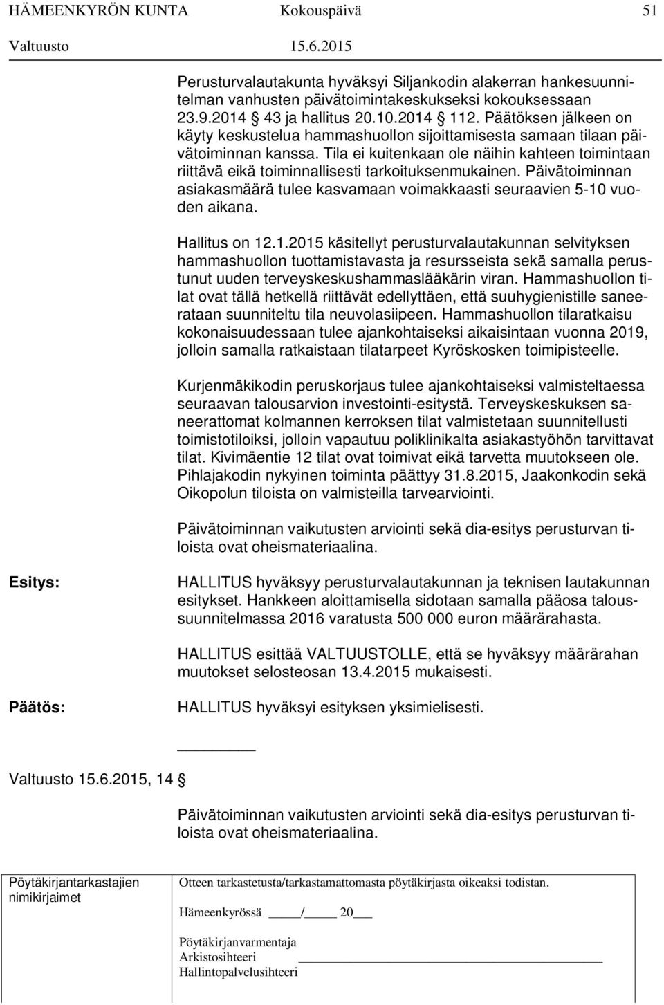 Tila ei kuitenkaan ole näihin kahteen toimintaan riittävä eikä toiminnallisesti tarkoituksenmukainen. Päivätoiminnan asiakasmäärä tulee kasvamaan voimakkaasti seuraavien 5-10 vuoden aikana.