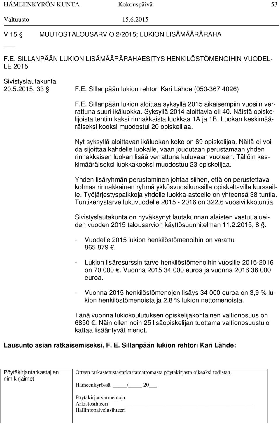 Näistä opiskelijoista tehtiin kaksi rinnakkaista luokkaa 1A ja 1B. Luokan keskimääräiseksi kooksi muodostui 20 opiskelijaa. Nyt syksyllä aloittavan ikäluokan koko on 69 opiskelijaa.