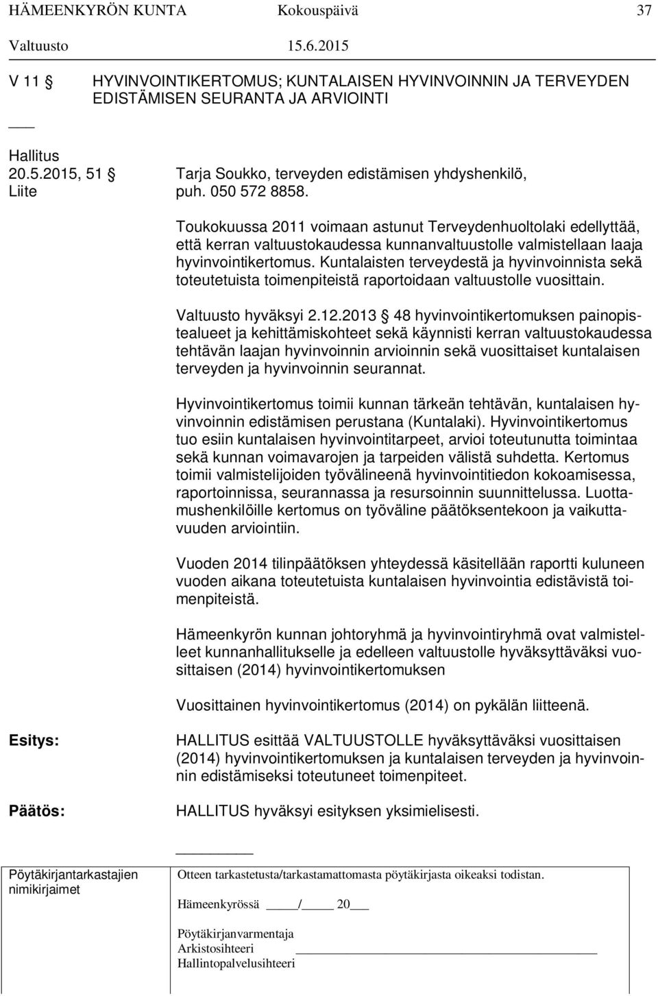 Kuntalaisten terveydestä ja hyvinvoinnista sekä toteutetuista toimenpiteistä raportoidaan valtuustolle vuosittain. Valtuusto hyväksyi 2.12.