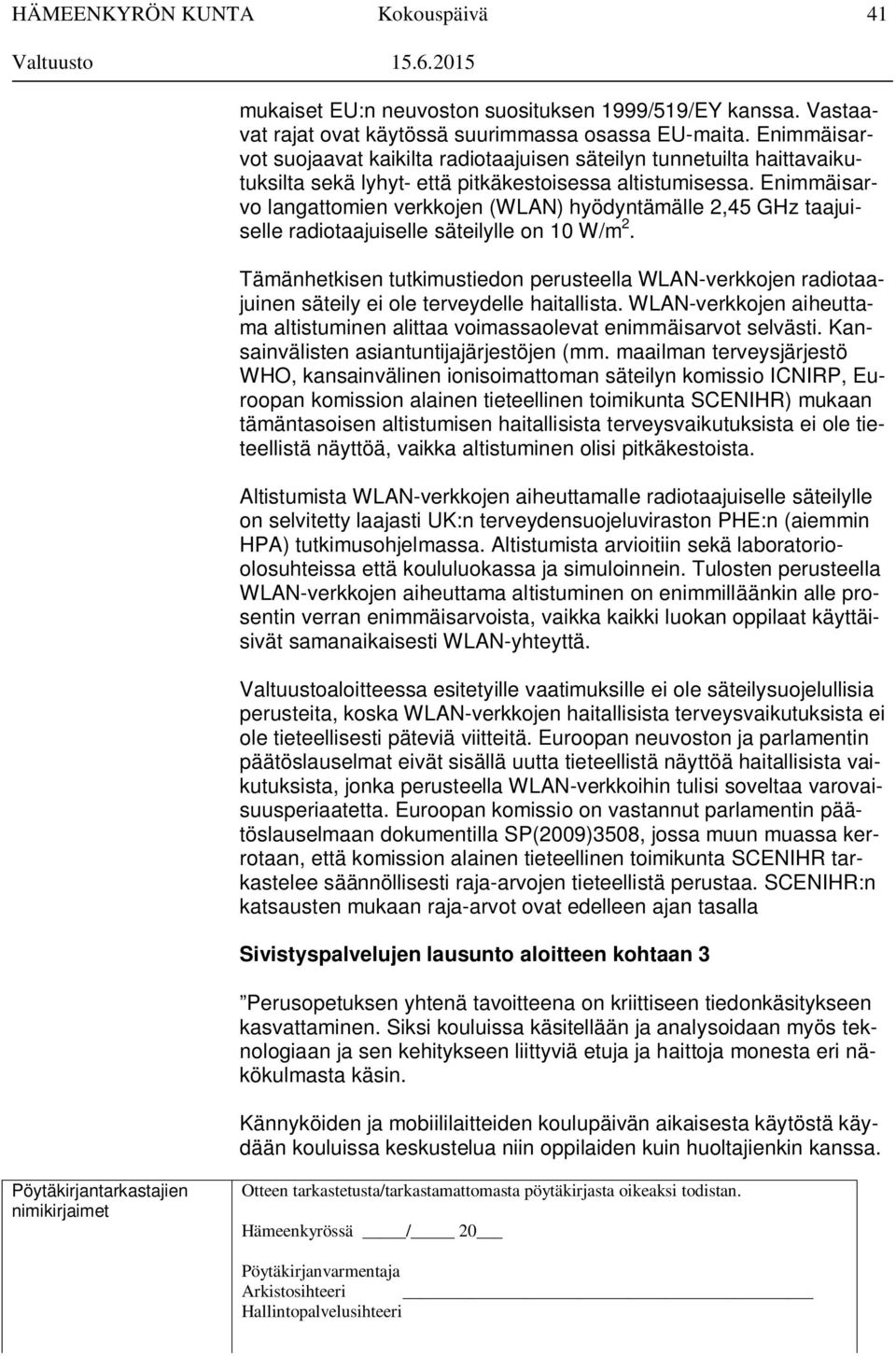 Enimmäisarvo langattomien verkkojen (WLAN) hyödyntämälle 2,45 GHz taajuiselle radiotaajuiselle säteilylle on 10 W/m 2.