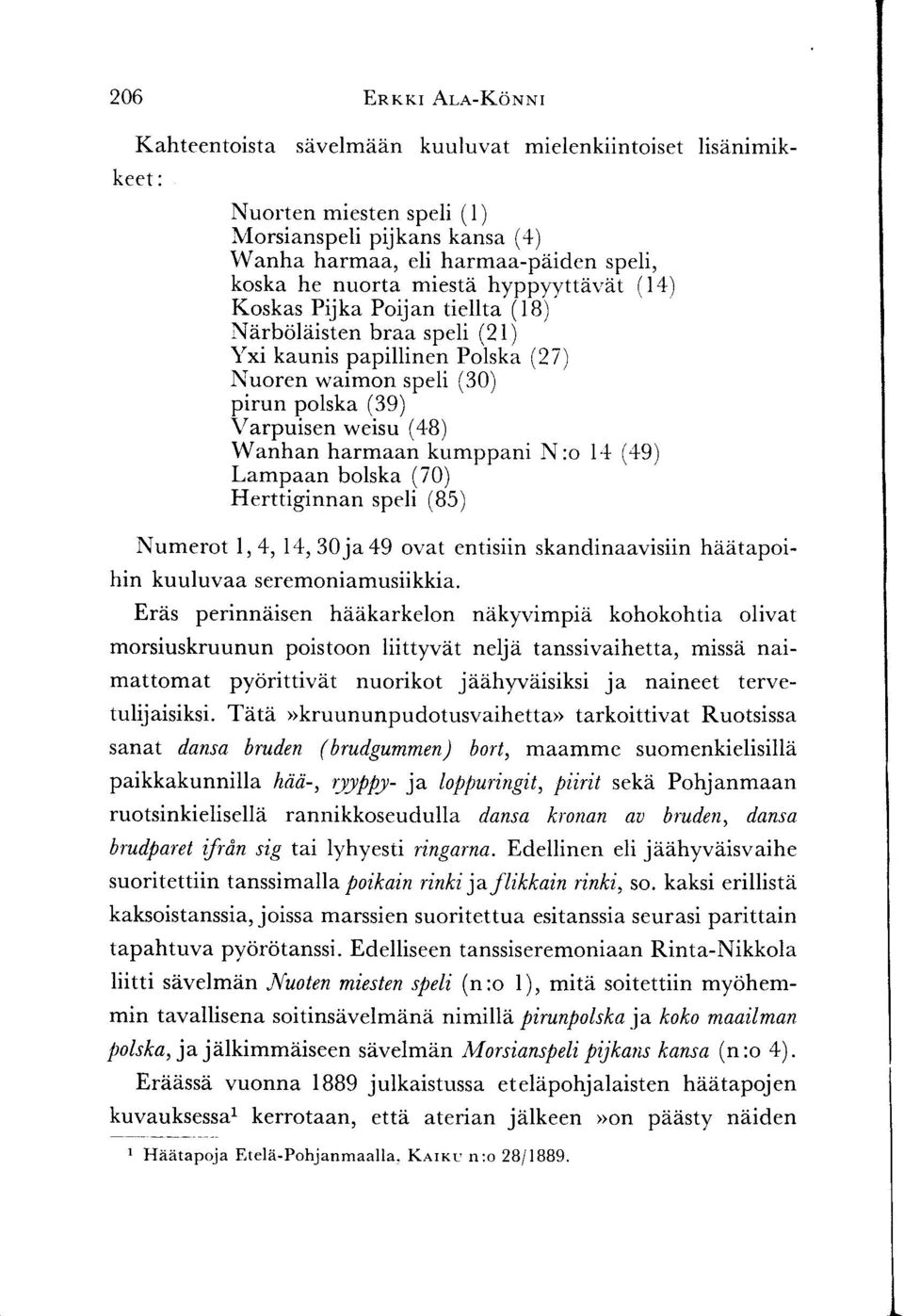 Wanhan harmaan kumppani N :o I + (49) Lamp aan bolska (70) Herttiginnan speli (85) Numerot, 4, I+,30 ja a9 ovat entisiin skandinaavisiin haatapoihin kuuluvaa seremoniamusiikkia.