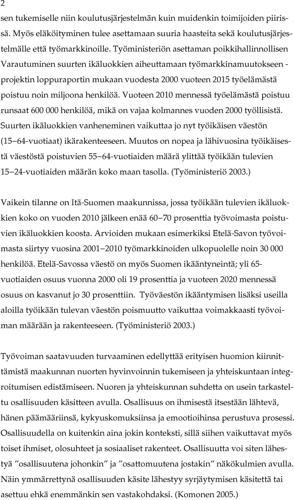 miljoona henkilöä. Vuoteen 2010 mennessä työelämästä poistuu runsaat 600 000 henkilöä, mikä on vajaa kolmannes vuoden 2000 työllisistä.