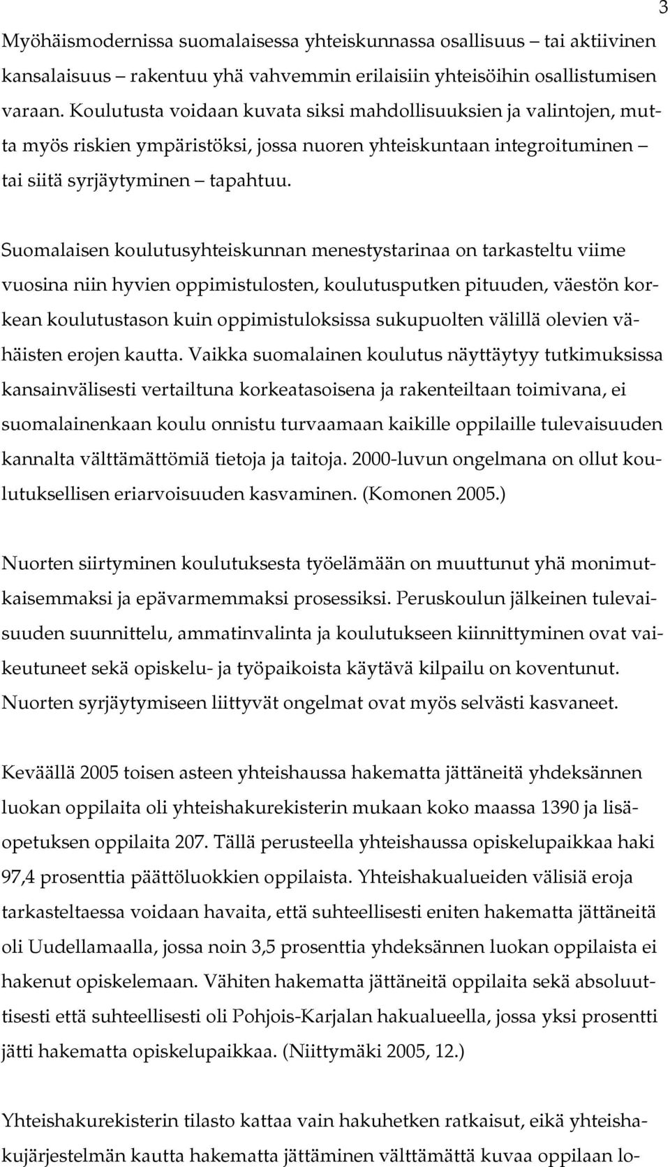 Suomalaisen koulutusyhteiskunnan menestystarinaa on tarkasteltu viime vuosina niin hyvien oppimistulosten, koulutusputken pituuden, väestön korkean koulutustason kuin oppimistuloksissa sukupuolten