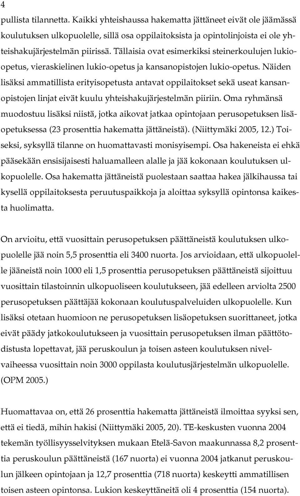 Näiden lisäksi ammatillista erityisopetusta antavat oppilaitokset sekä useat kansanopistojen linjat eivät kuulu yhteishakujärjestelmän piiriin.